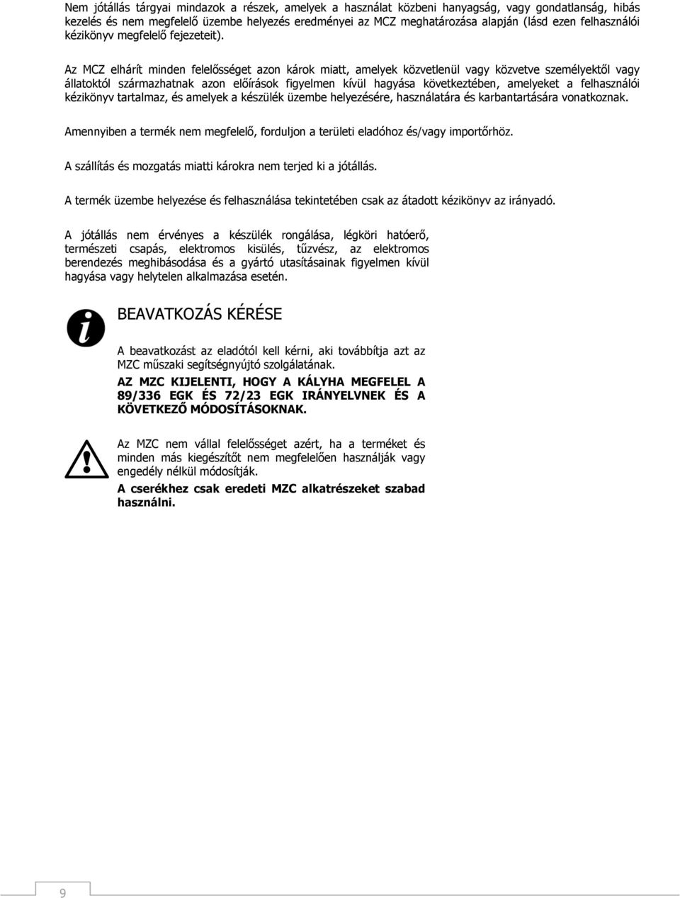Az MCZ elhárít minden felelősséget azon károk miatt, amelyek közvetlenül vagy közvetve személyektől vagy állatoktól származhatnak azon előírások figyelmen kívül hagyása következtében, amelyeket a