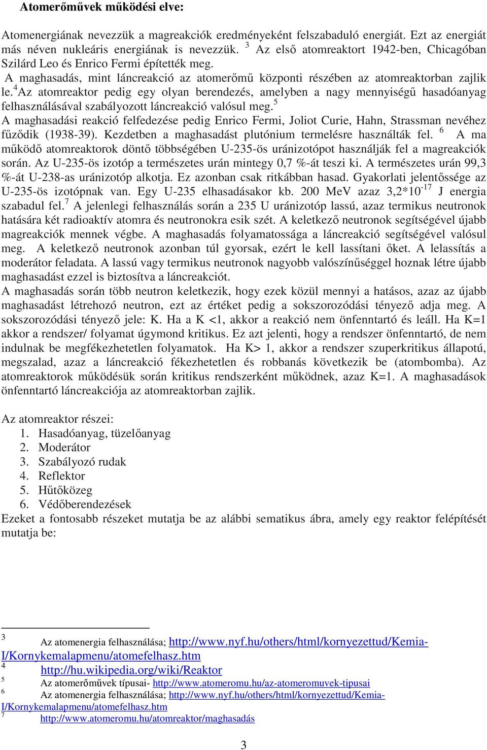 4 Az atomreaktor pedig egy olyan berendezés, amelyben a nagy mennyiségű hasadóanyag felhasználásával szabályozott láncreakció valósul meg.