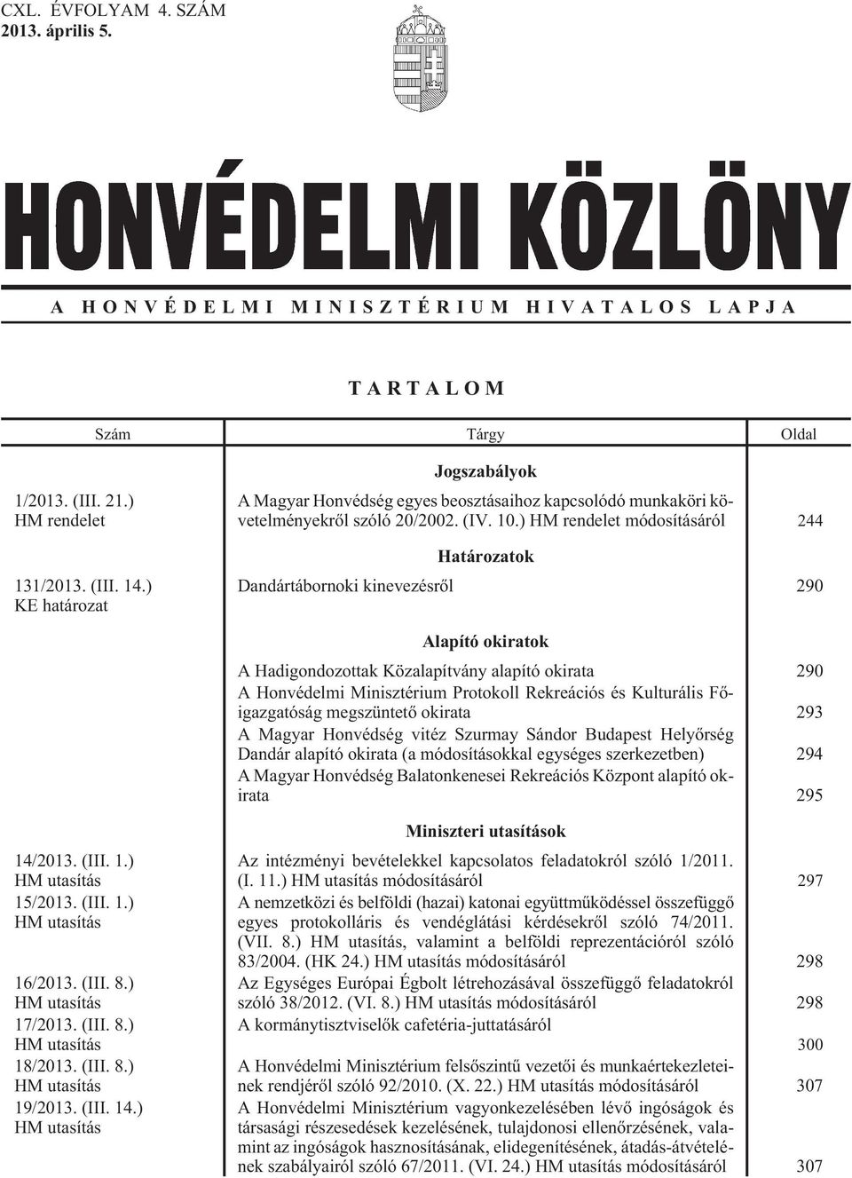 ) HM rendelet módosításáról 244 Határozatok Dandártábornoki kinevezésrõl 290 Alapító okiratok A Hadigondozottak Közalapítvány alapító okirata 290 A Honvédelmi Minisztérium Protokoll Rekreációs és