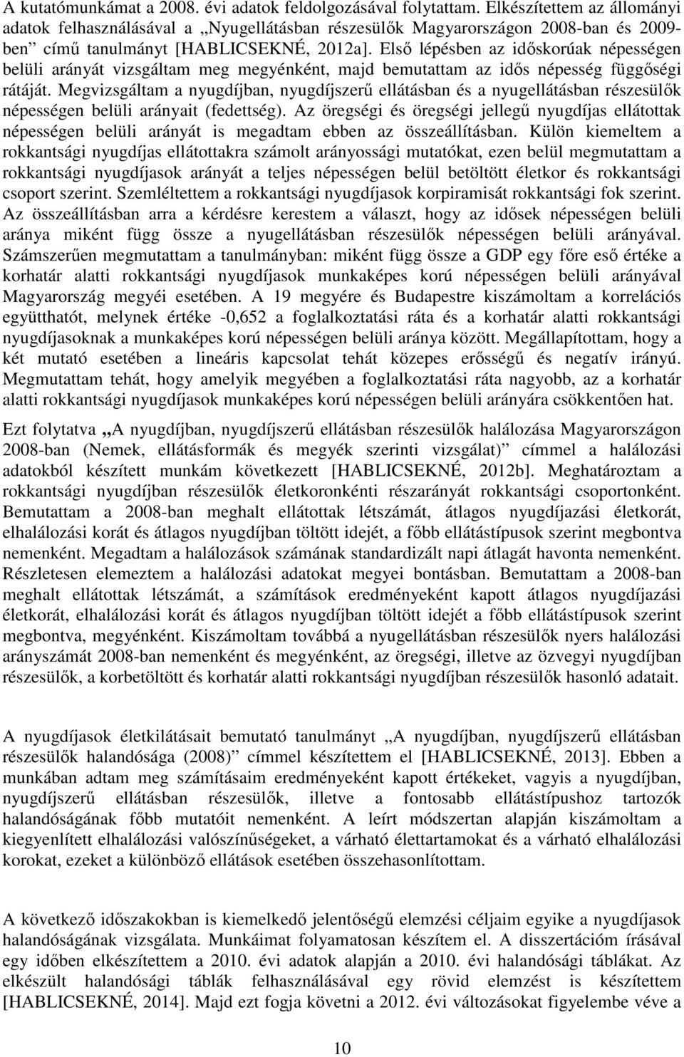 Első lépésben az időskorúak népességen belüli arányát vizsgáltam meg megyénként, majd bemutattam az idős népesség függőségi rátáját.