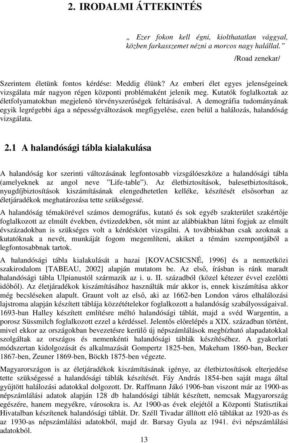 A demográfia tudományának egyik legrégebbi ága a népességváltozások megfigyelése, ezen belül a halálozás, halandóság vizsgálata. 2.