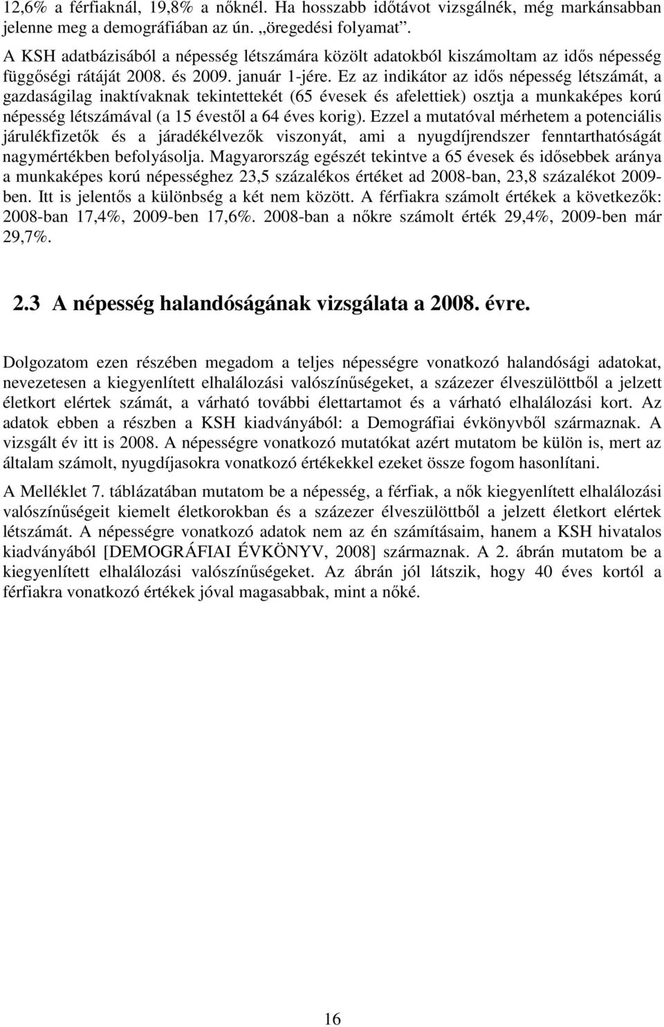 Ez az indikátor az idős népesség létszámát, a gazdaságilag inaktívaknak tekintettekét (65 évesek és afelettiek) osztja a munkaképes korú népesség létszámával (a 15 évestől a 64 éves korig).