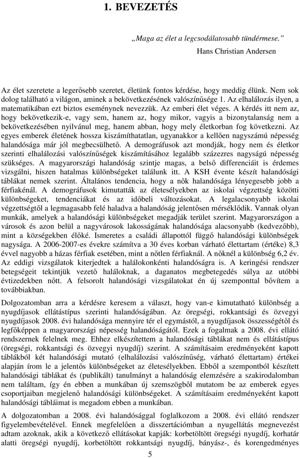 A kérdés itt nem az, hogy bekövetkezik-e, vagy sem, hanem az, hogy mikor, vagyis a bizonytalanság nem a bekövetkezésében nyilvánul meg, hanem abban, hogy mely életkorban fog következni.