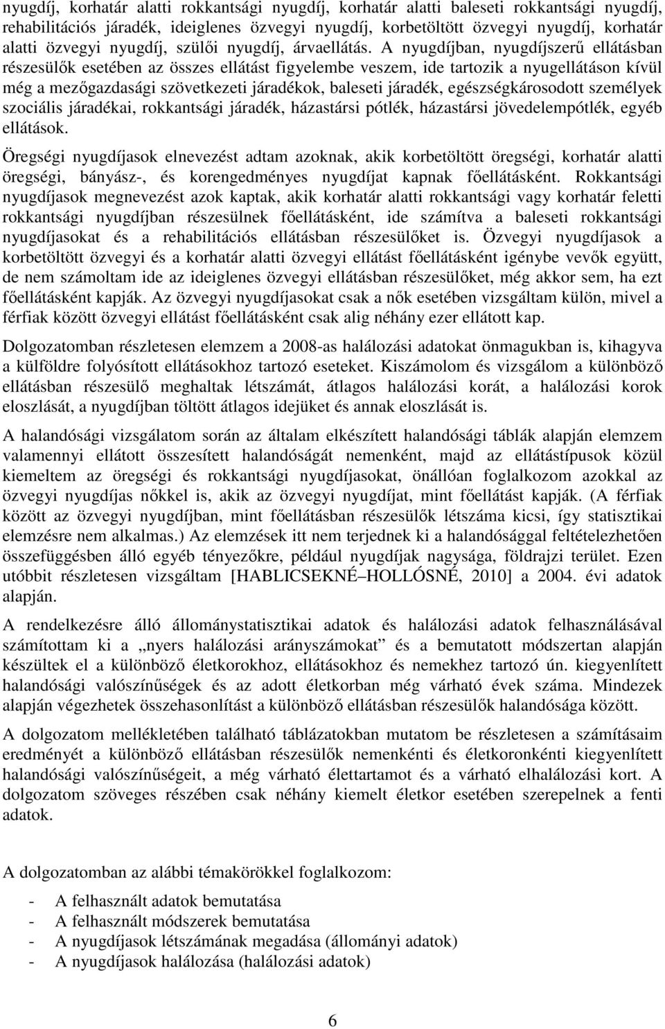 A nyugdíjban, nyugdíjszerű ellátásban részesülők esetében az összes ellátást figyelembe veszem, ide tartozik a nyugellátáson kívül még a mezőgazdasági szövetkezeti járadékok, baleseti járadék,