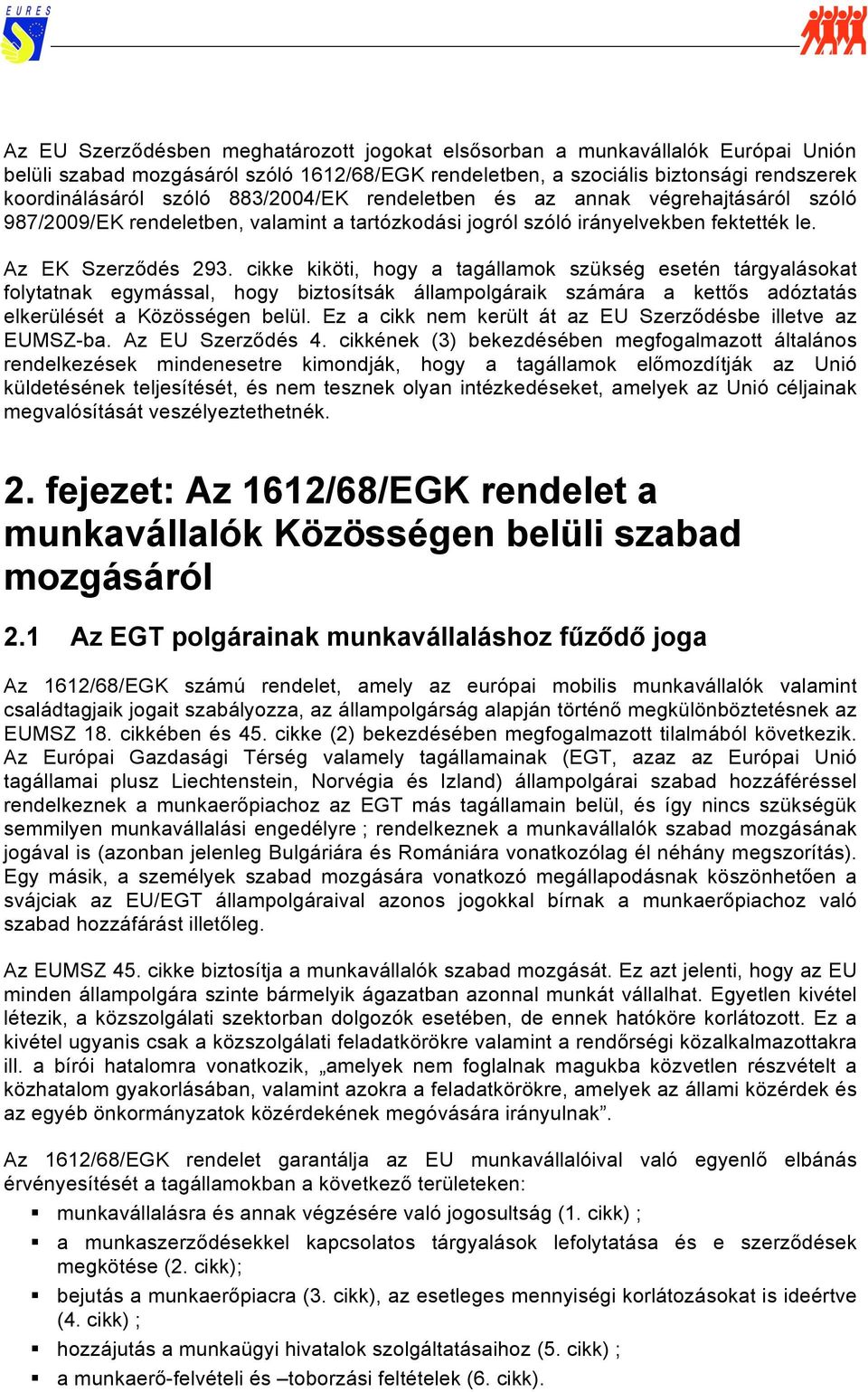 cikke kiköti, hogy a tagállamok szükség esetén tárgyalásokat folytatnak egymással, hogy biztosítsák állampolgáraik számára a kettős adóztatás elkerülését a Közösségen belül.