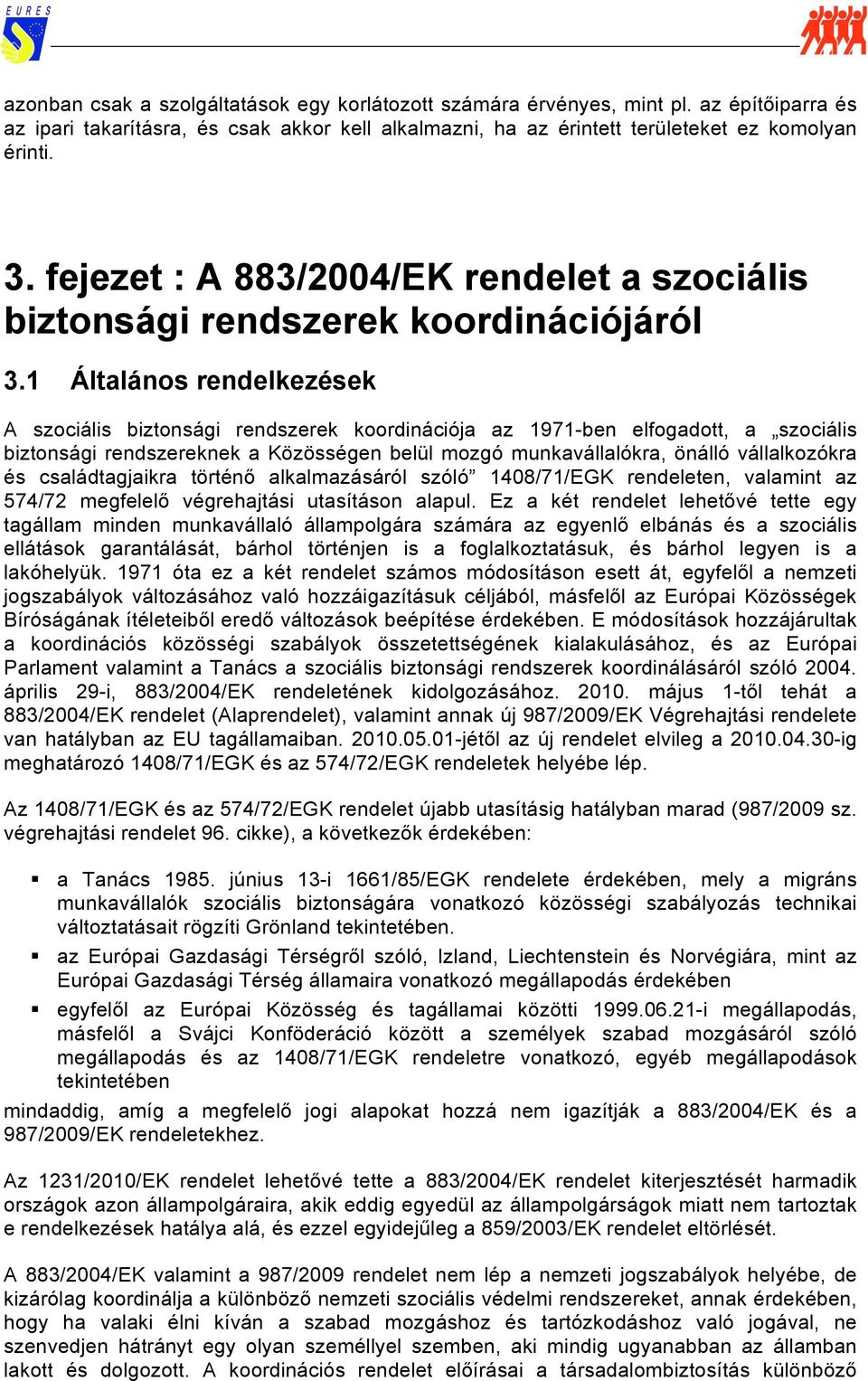 1 Általános rendelkezések A szociális biztonsági rendszerek koordinációja az 1971-ben elfogadott, a szociális biztonsági rendszereknek a Közösségen belül mozgó munkavállalókra, önálló vállalkozókra