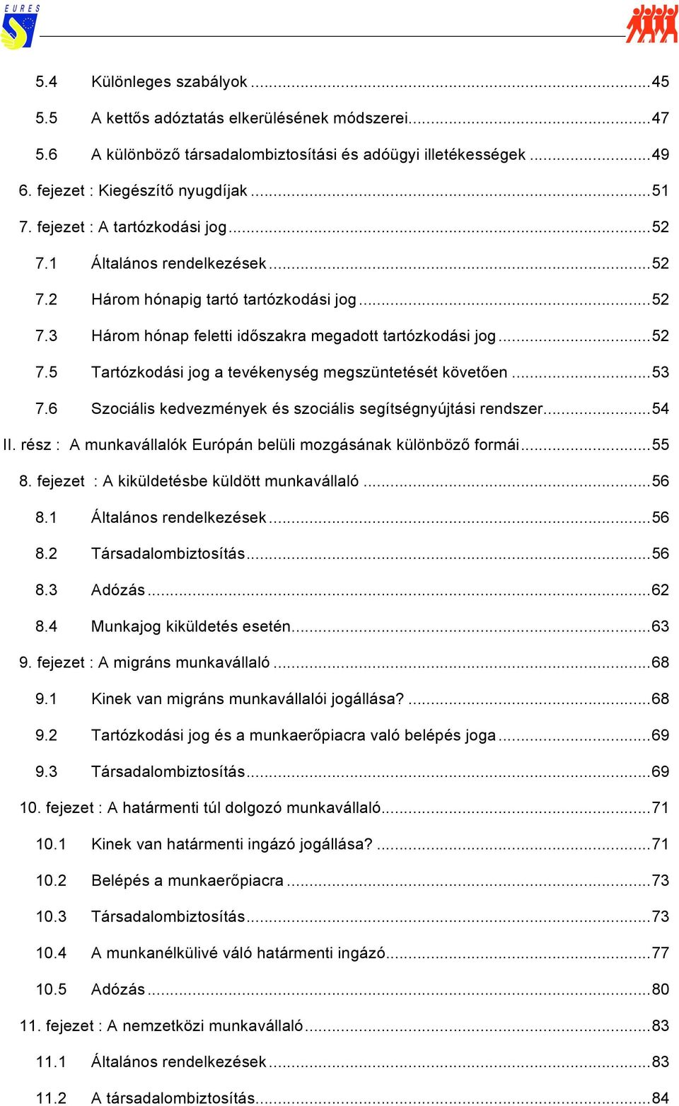 ..53 7.6 Szociális kedvezmények és szociális segítségnyújtási rendszer...54 II. rész : A munkavállalók Európán belüli mozgásának különböző formái...55 8. fejezet : A kiküldetésbe küldött munkavállaló.