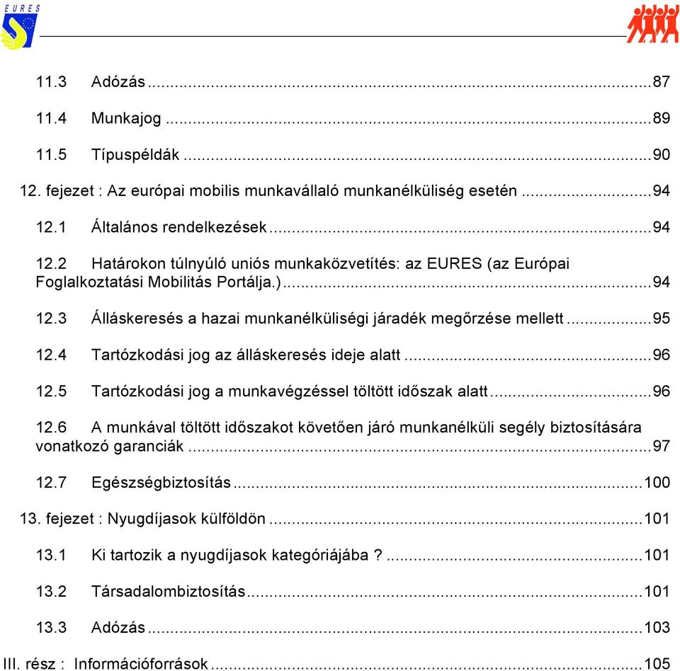 ..95 12.4 Tartózkodási jog az álláskeresés ideje alatt...96 12.5 Tartózkodási jog a munkavégzéssel töltött időszak alatt...96 12.6 A munkával töltött időszakot követően járó munkanélküli segély biztosítására vonatkozó garanciák.