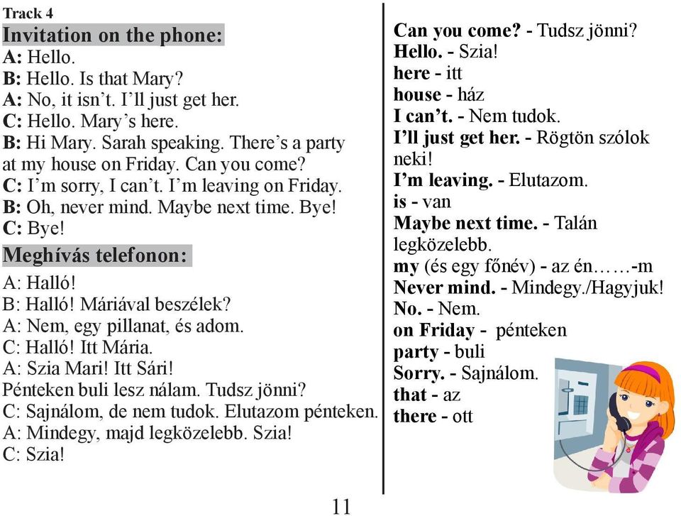C: Halló! Itt Mária. A: Szia Mari! Itt Sári! Pénteken buli lesz nálam. Tudsz jönni? C: Sajnálom, de nem tudok. Elutazom pénteken. A: Mindegy, majd legközelebb. Szia! C: Szia! 11 Can you come?