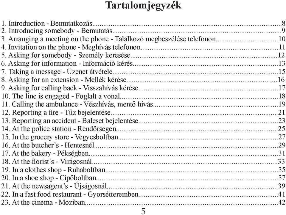 Asking for an extension - Mellék kérése...16 9. Asking for calling back - Visszahívás kérése...17 10. The line is engaged - Foglalt a vonal...18 11. Calling the ambulance - Vészhívás, mentő hívás.