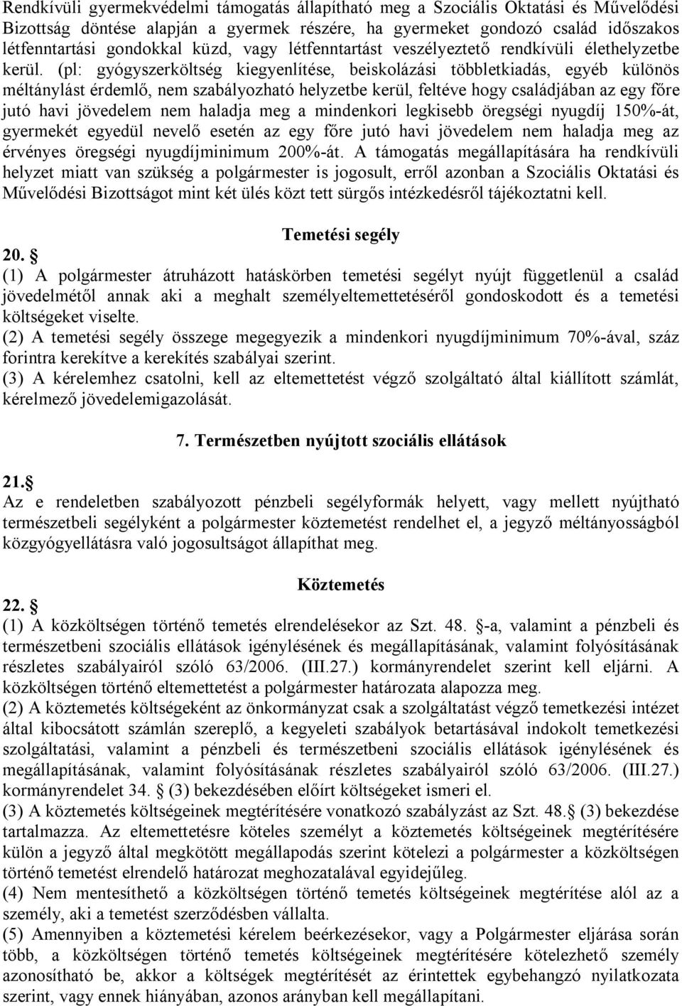 (pl: gyógyszerköltség kiegyenlítése, beiskolázási többletkiadás, egyéb különös méltánylást érdemlő, nem szabályozható helyzetbe kerül, feltéve hogy családjában az egy főre jutó havi jövedelem nem