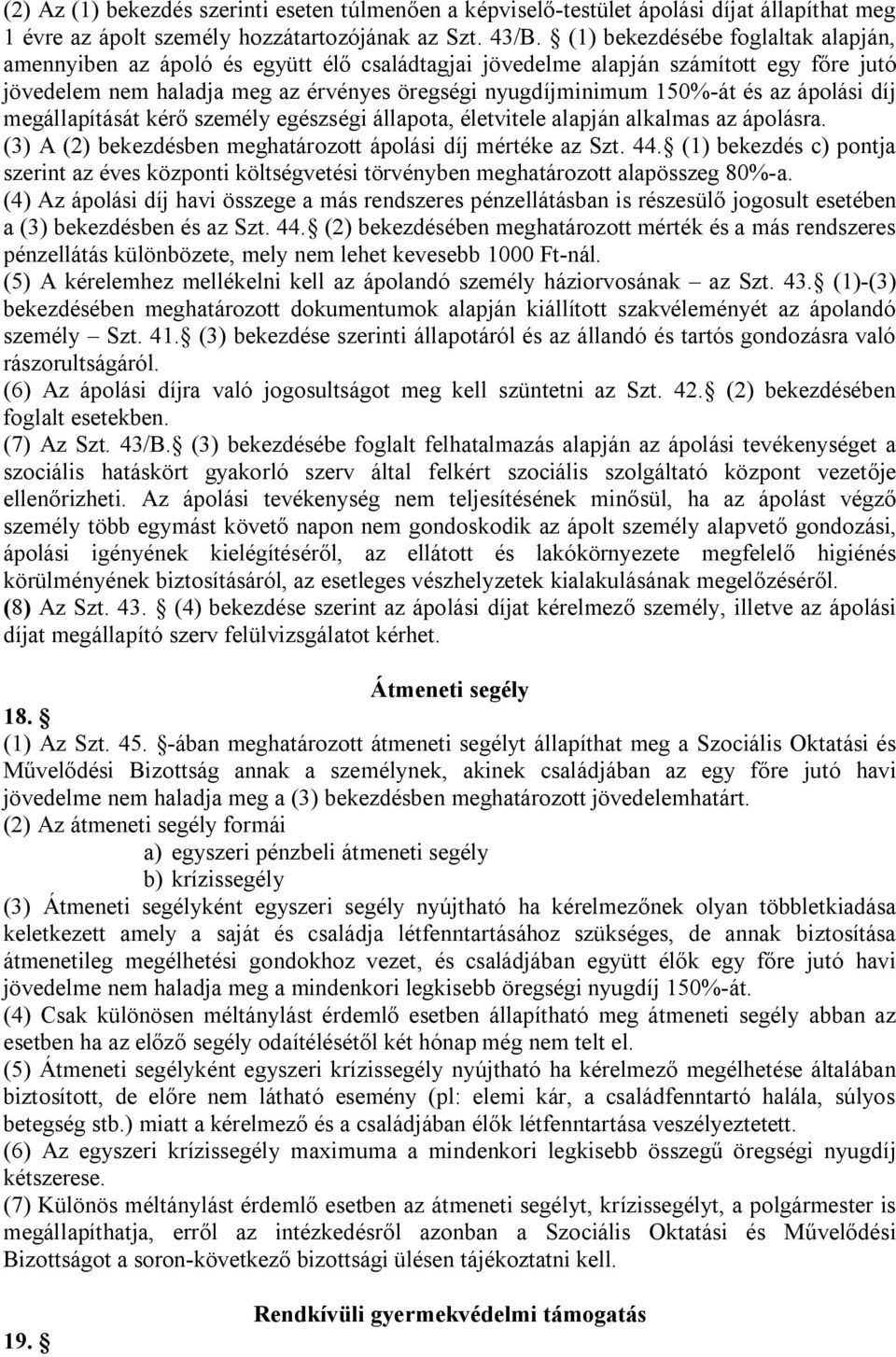 ápolási díj megállapítását kérő személy egészségi állapota, életvitele alapján alkalmas az ápolásra. (3) A (2) bekezdésben meghatározott ápolási díj mértéke az Szt. 44.