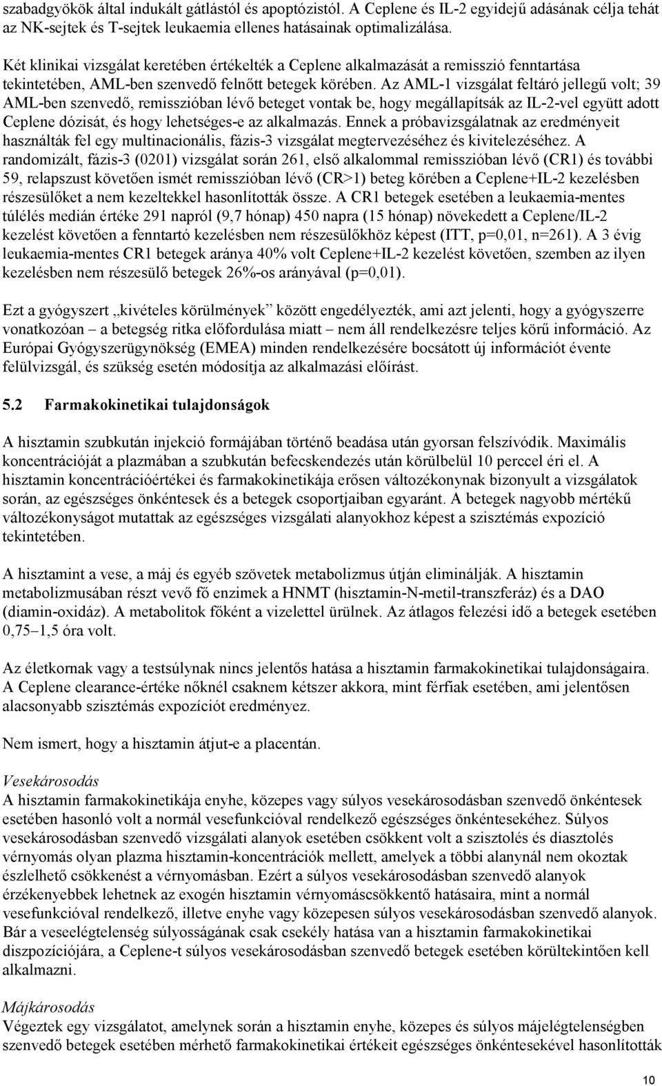 Az AML-1 vizsgálat feltáró jellegű volt; 39 AML-ben szenvedő, remisszióban lévő beteget vontak be, hogy megállapítsák az IL-2-vel együtt adott Ceplene dózisát, és hogy lehetséges-e az alkalmazás.