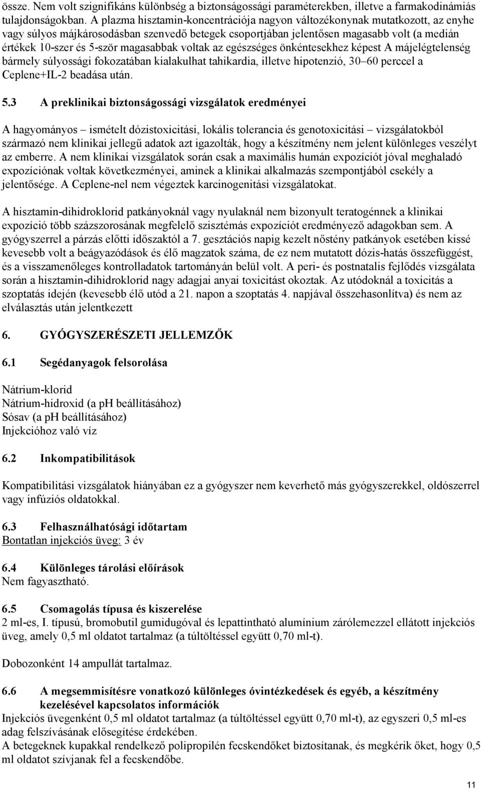 magasabbak voltak az egészséges önkéntesekhez képest A májelégtelenség bármely súlyossági fokozatában kialakulhat tahikardia, illetve hipotenzió, 30 60 perccel a Ceplene+IL-2 beadása után. 5.