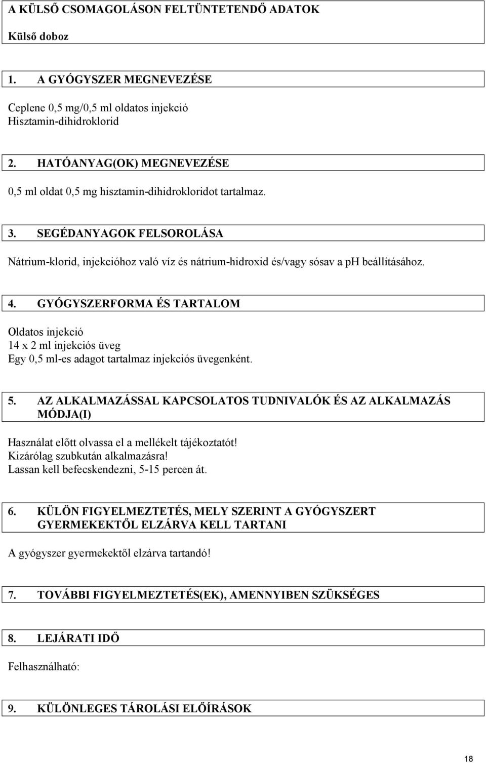 SEGÉDANYAGOK FELSOROLÁSA Nátrium-klorid, injekcióhoz való víz és nátrium-hidroxid és/vagy sósav a ph beállításához. 4.