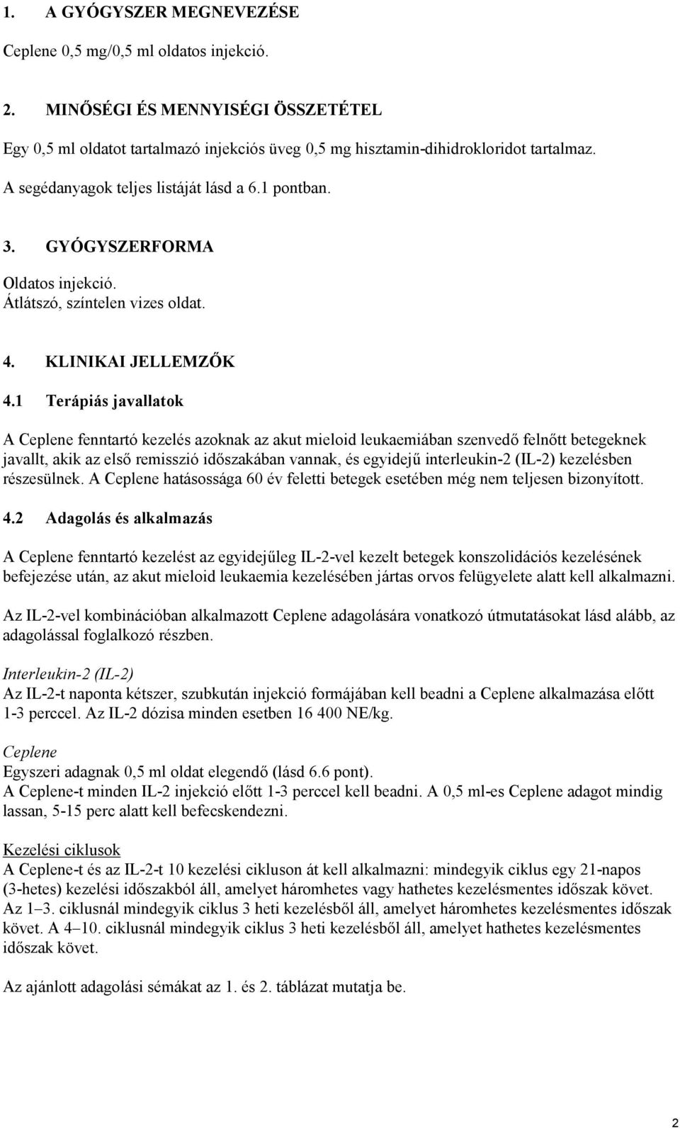 1 Terápiás javallatok A Ceplene fenntartó kezelés azoknak az akut mieloid leukaemiában szenvedő felnőtt betegeknek javallt, akik az első remisszió időszakában vannak, és egyidejű interleukin-2 (IL-2)