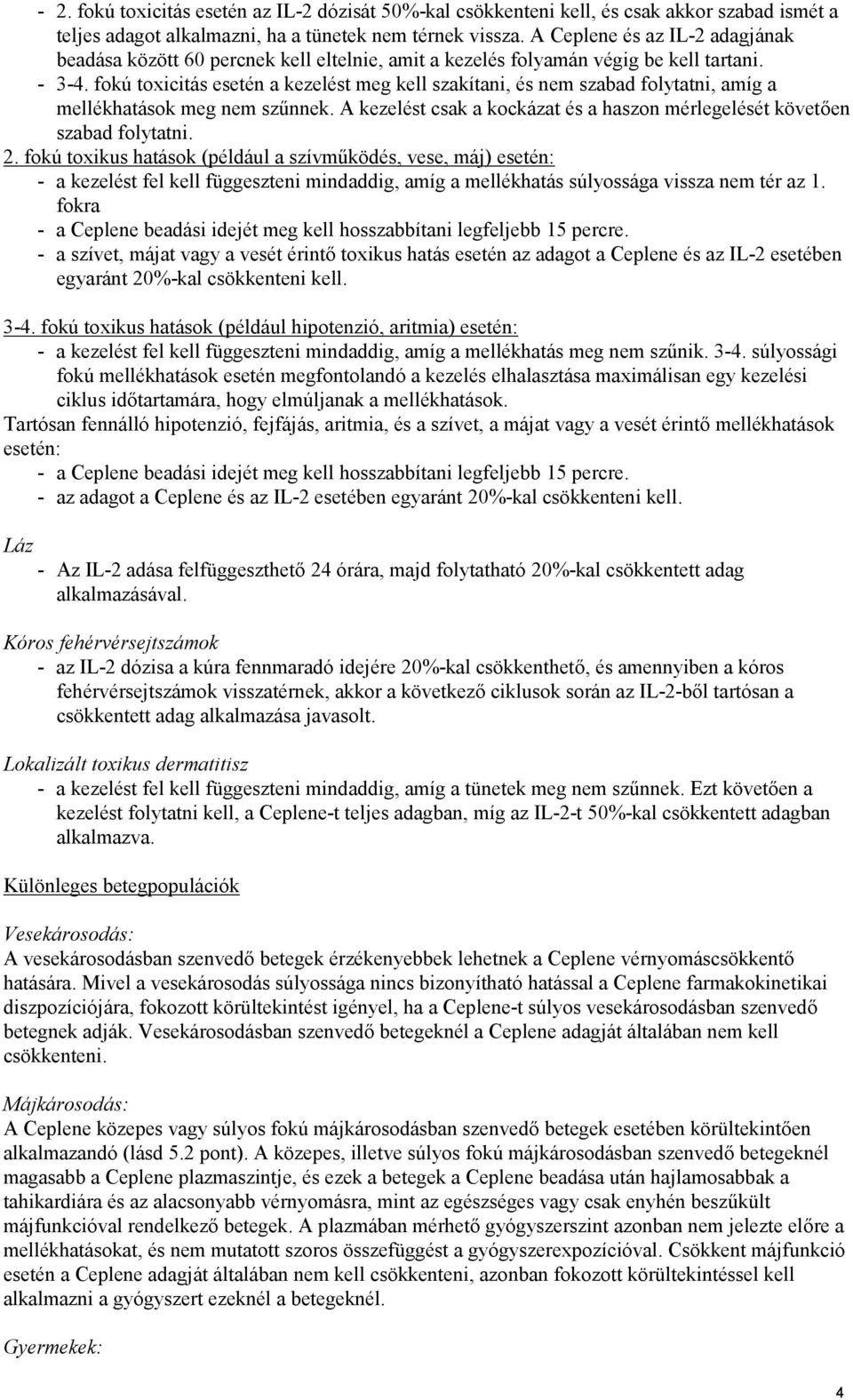 fokú toxicitás esetén a kezelést meg kell szakítani, és nem szabad folytatni, amíg a mellékhatások meg nem szűnnek. A kezelést csak a kockázat és a haszon mérlegelését követően szabad folytatni. 2.