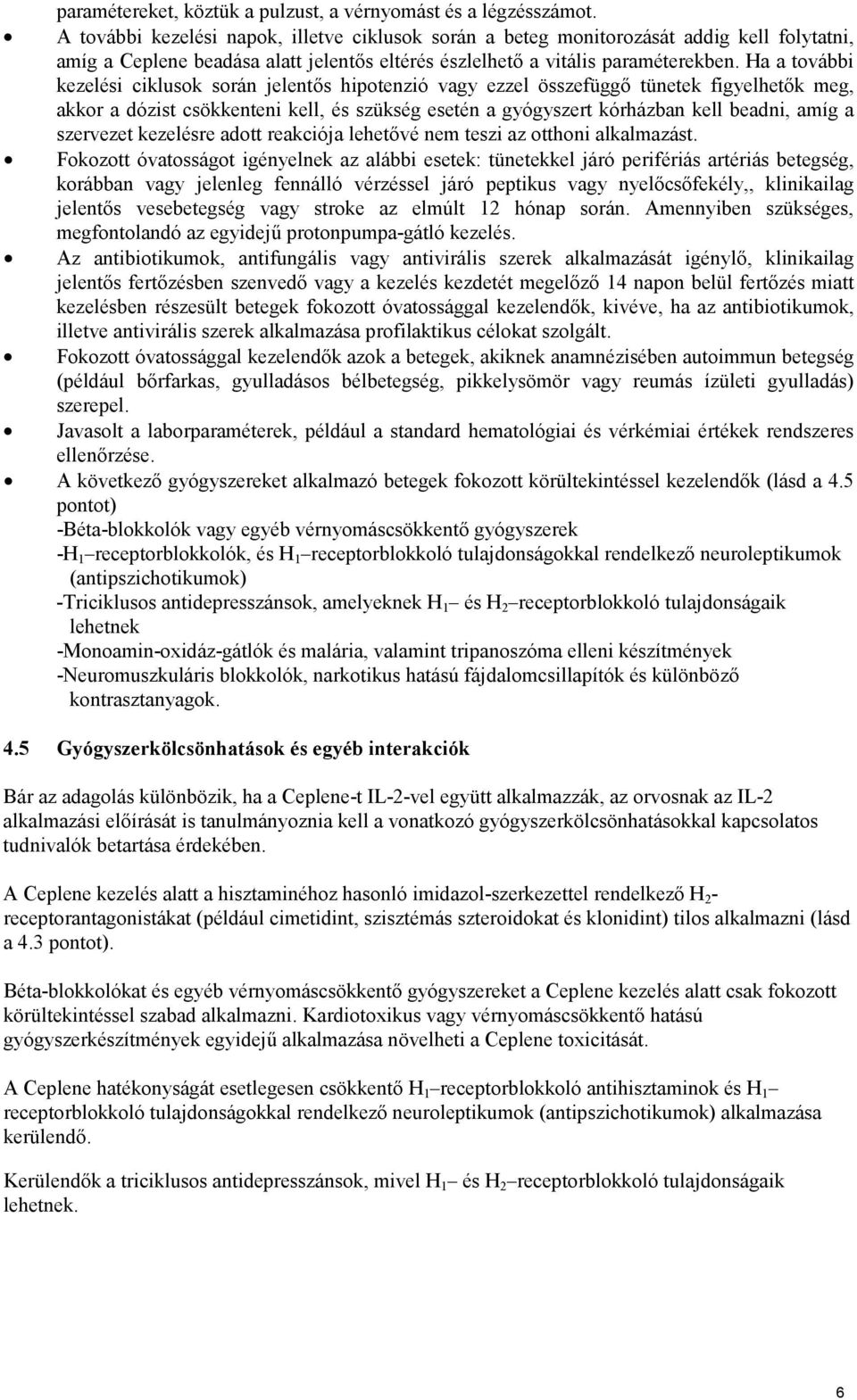 Ha a további kezelési ciklusok során jelentős hipotenzió vagy ezzel összefüggő tünetek figyelhetők meg, akkor a dózist csökkenteni kell, és szükség esetén a gyógyszert kórházban kell beadni, amíg a