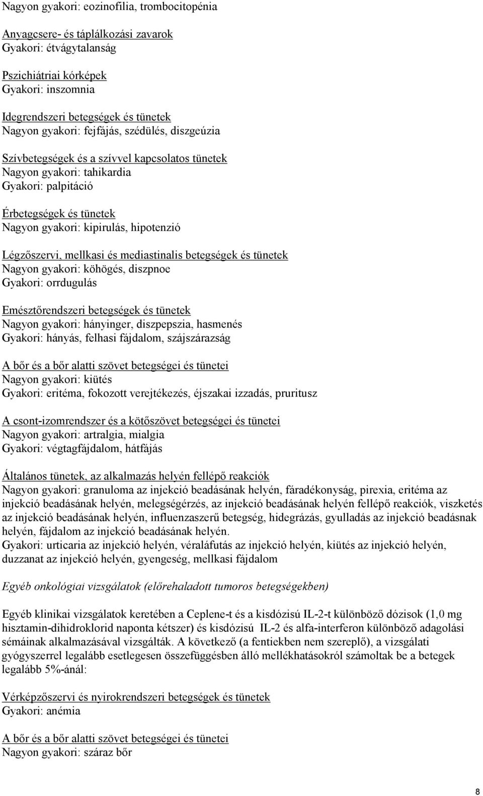 Légzőszervi, mellkasi és mediastinalis betegségek és tünetek Nagyon gyakori: köhögés, diszpnoe Gyakori: orrdugulás Emésztőrendszeri betegségek és tünetek Nagyon gyakori: hányinger, diszpepszia,