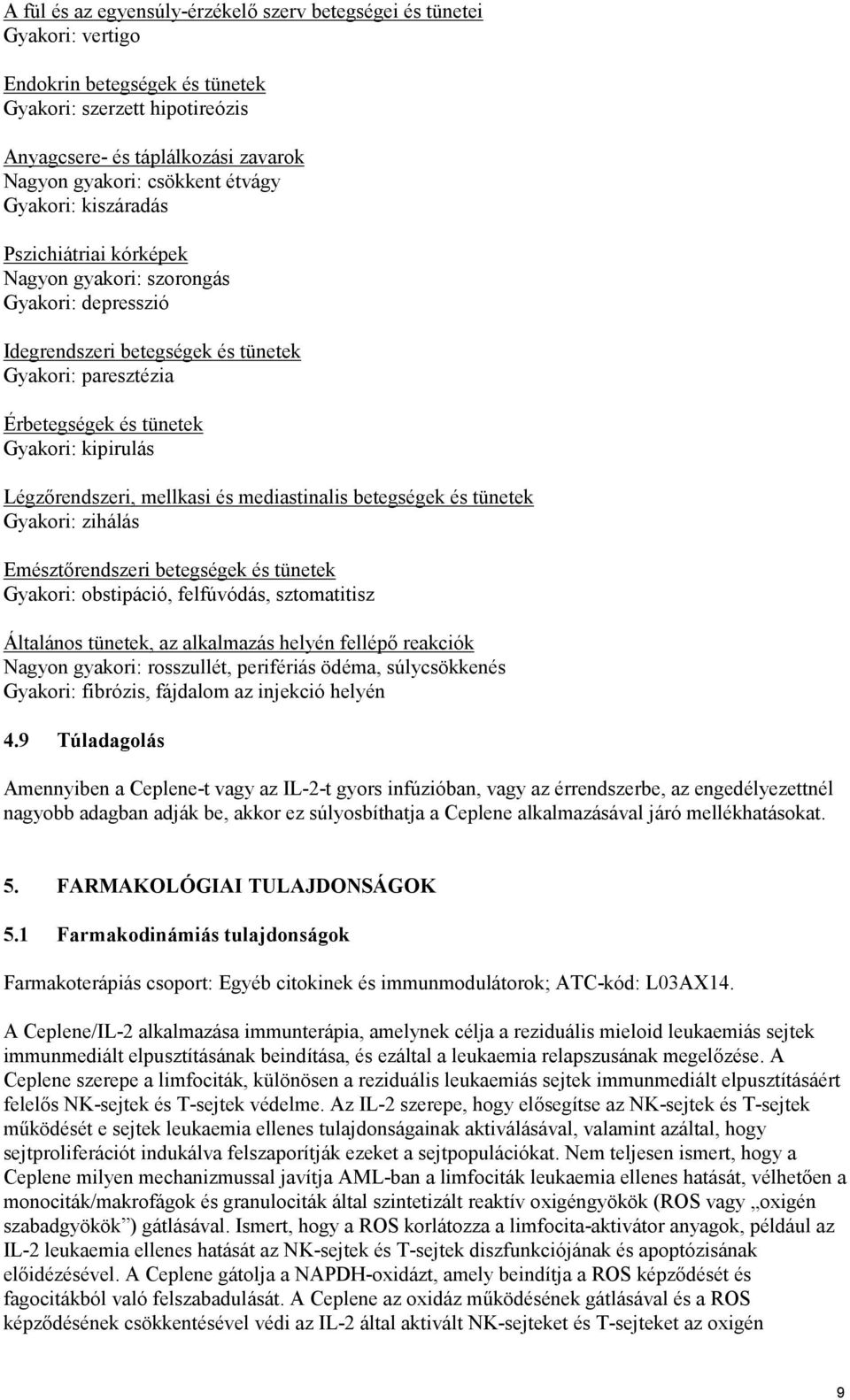 Légzőrendszeri, mellkasi és mediastinalis betegségek és tünetek Gyakori: zihálás Emésztőrendszeri betegségek és tünetek Gyakori: obstipáció, felfúvódás, sztomatitisz Általános tünetek, az alkalmazás