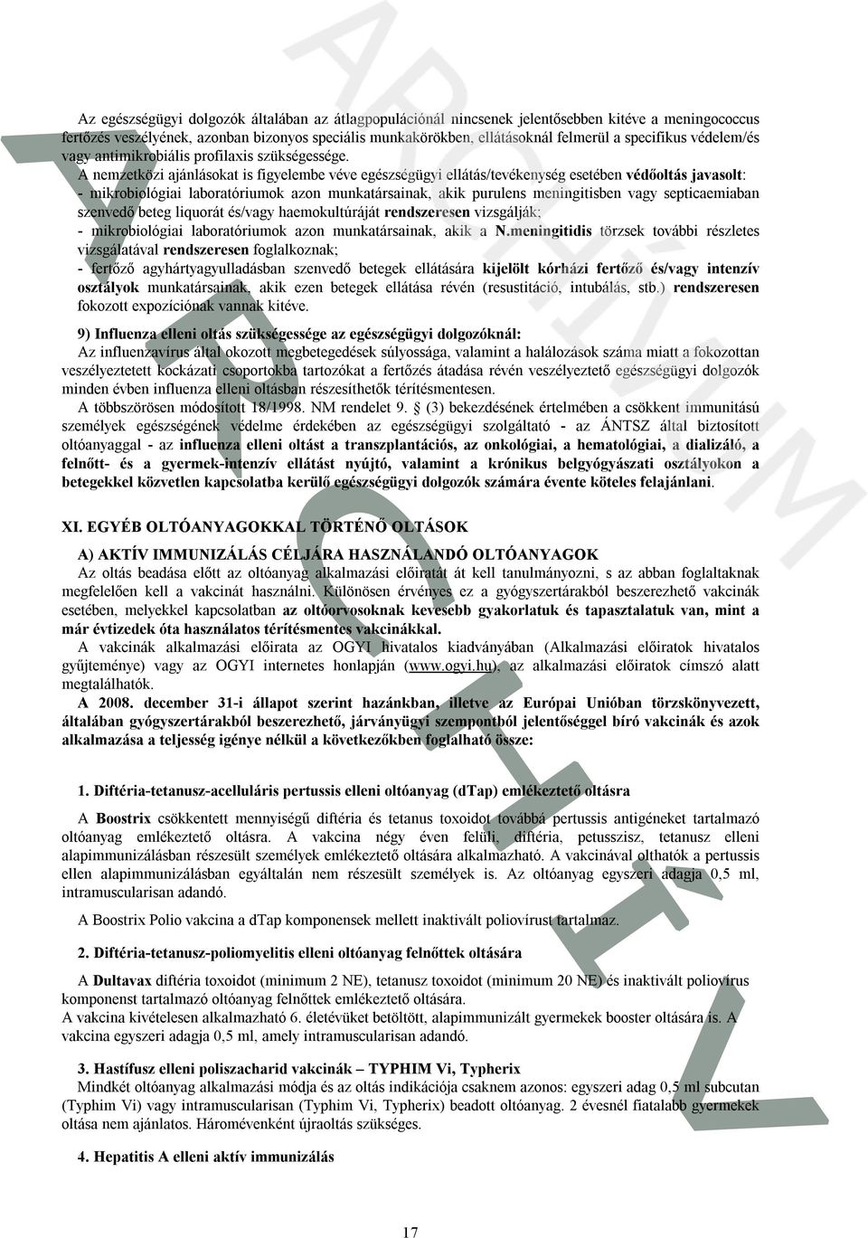 A nemzetközi ajánlásokat is figyelembe véve egészségügyi ellátás/tevékenység esetében védőoltás javasolt: - mikrobiológiai laboratóriumok azon munkatársainak, akik purulens meningitisben vagy