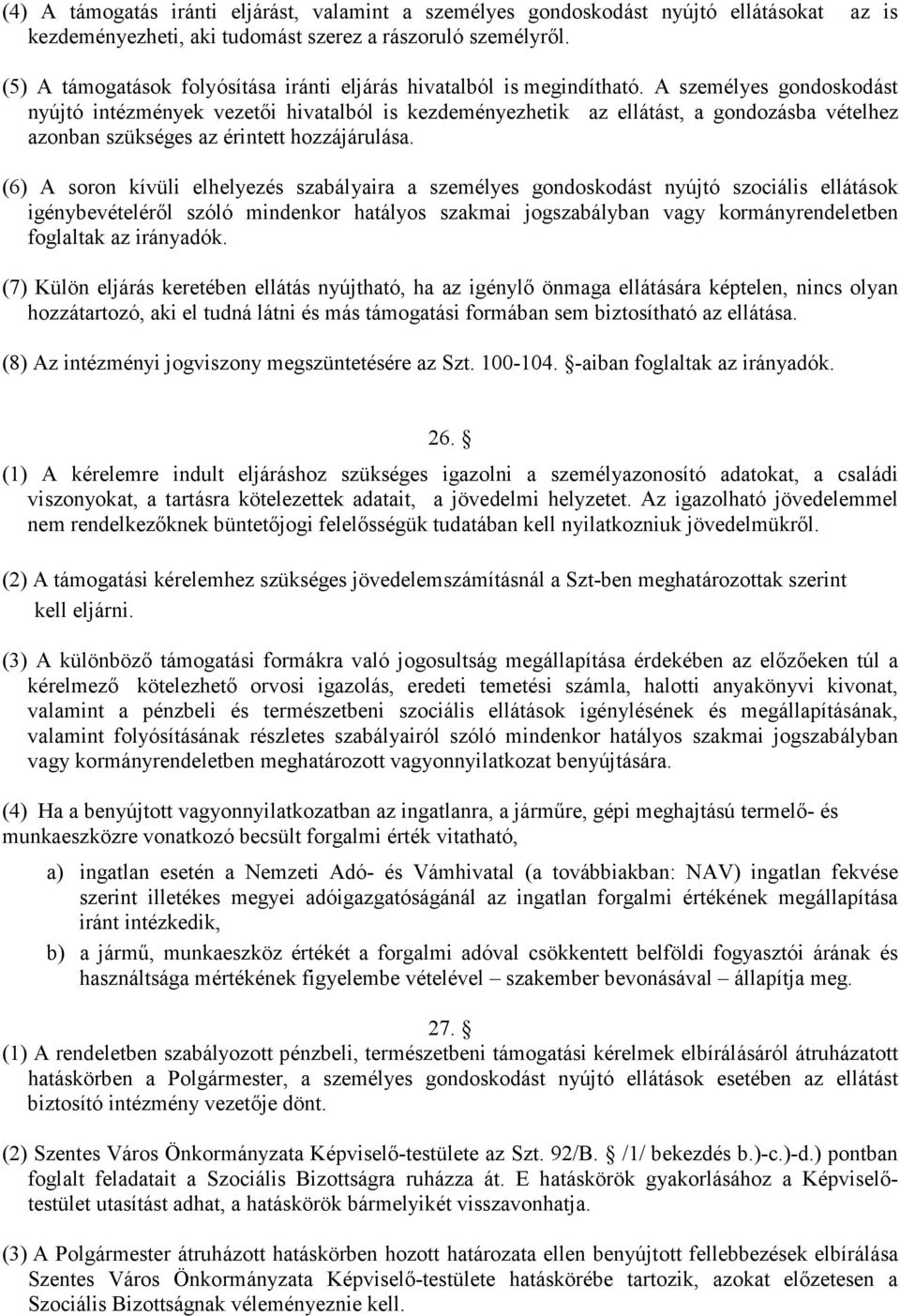 A személyes gondoskodást nyújtó intézmények vezetői hivatalból is kezdeményezhetik az ellátást, a gondozásba vételhez azonban szükséges az érintett hozzájárulása.