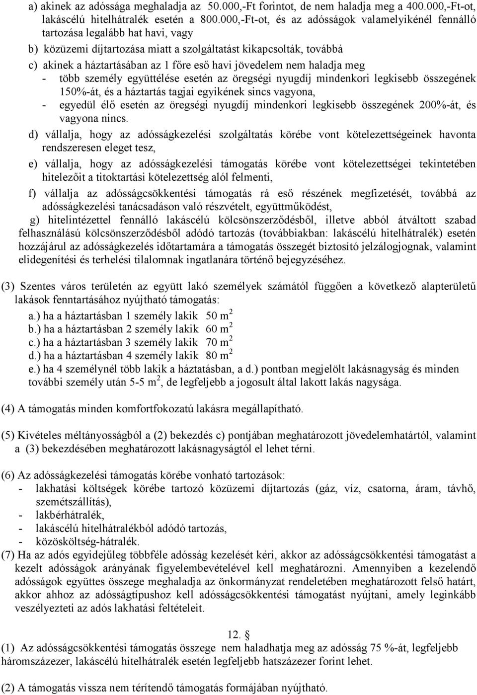 jövedelem nem haladja meg - több személy együttélése esetén az öregségi nyugdíj mindenkori legkisebb összegének 150%-át, és a háztartás tagjai egyikének sincs vagyona, - egyedül élő esetén az