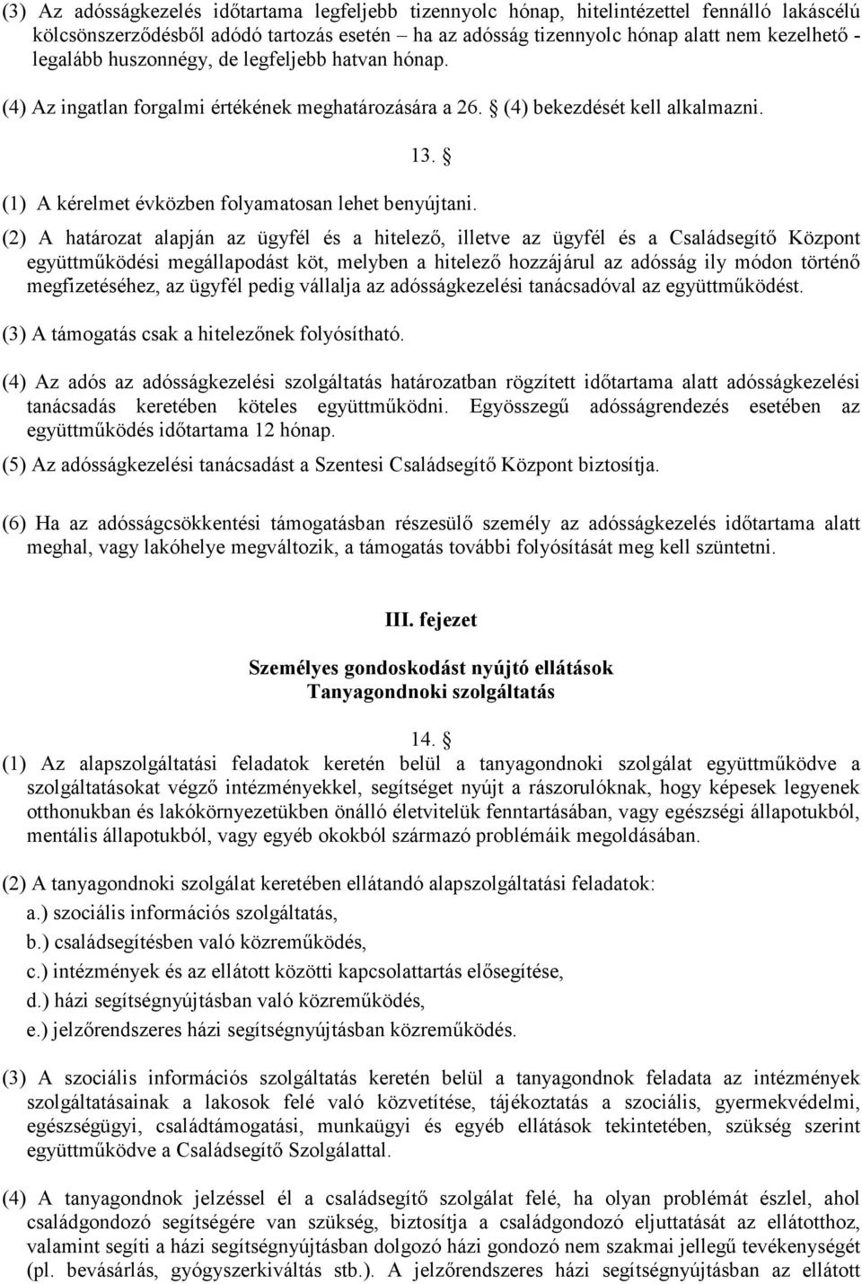 (2) A határozat alapján az ügyfél és a hitelező, illetve az ügyfél és a Családsegítő Központ együttműködési megállapodást köt, melyben a hitelező hozzájárul az adósság ily módon történő