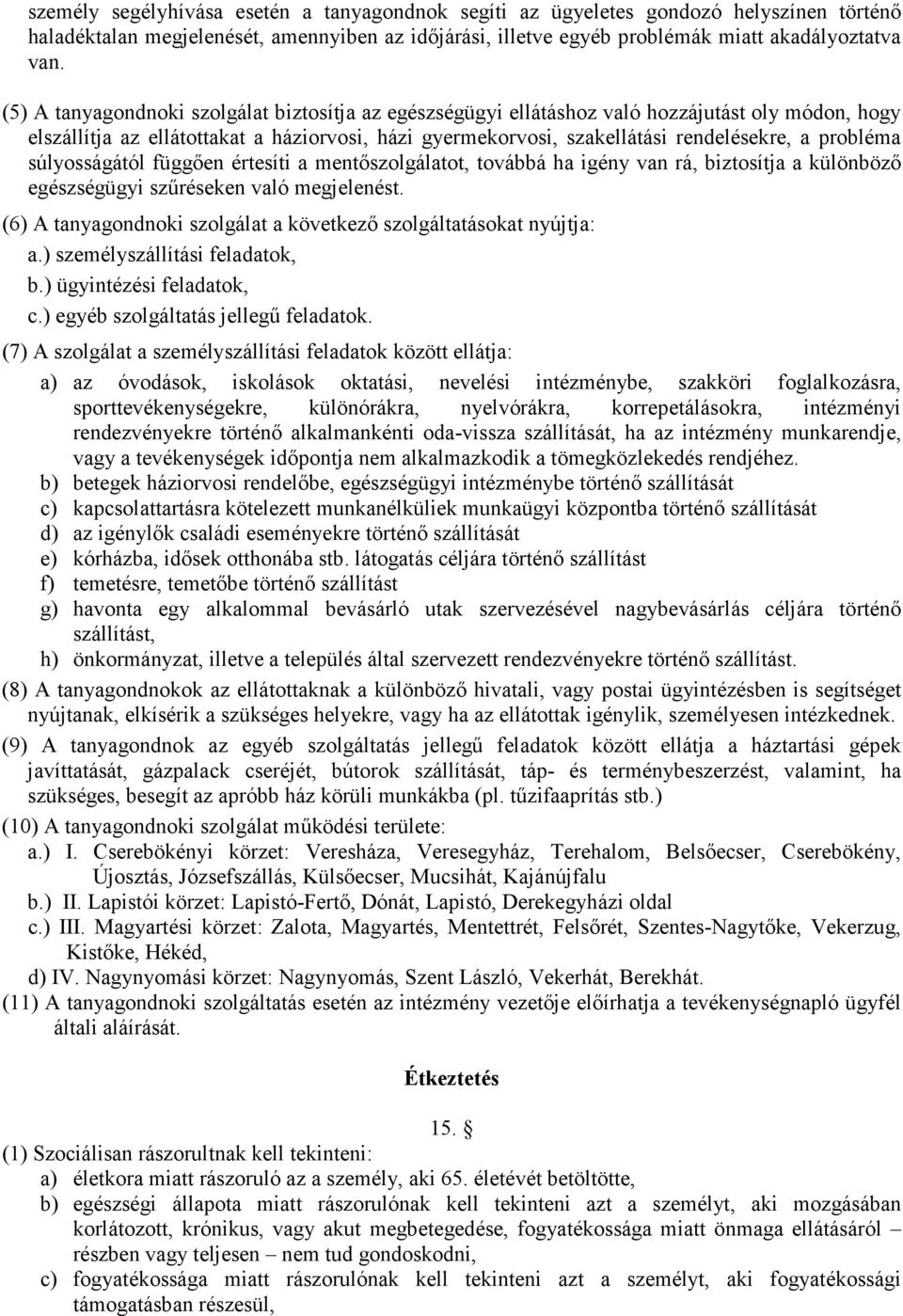 probléma súlyosságától függően értesíti a mentőszolgálatot, továbbá ha igény van rá, biztosítja a különböző egészségügyi szűréseken való megjelenést.