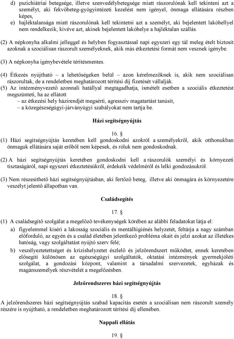 (2) A népkonyha alkalmi jelleggel és helyben fogyasztással napi egyszeri egy tál meleg ételt biztosít azoknak a szociálisan rászorult személyeknek, akik más étkeztetési formát nem vesznek igénybe.