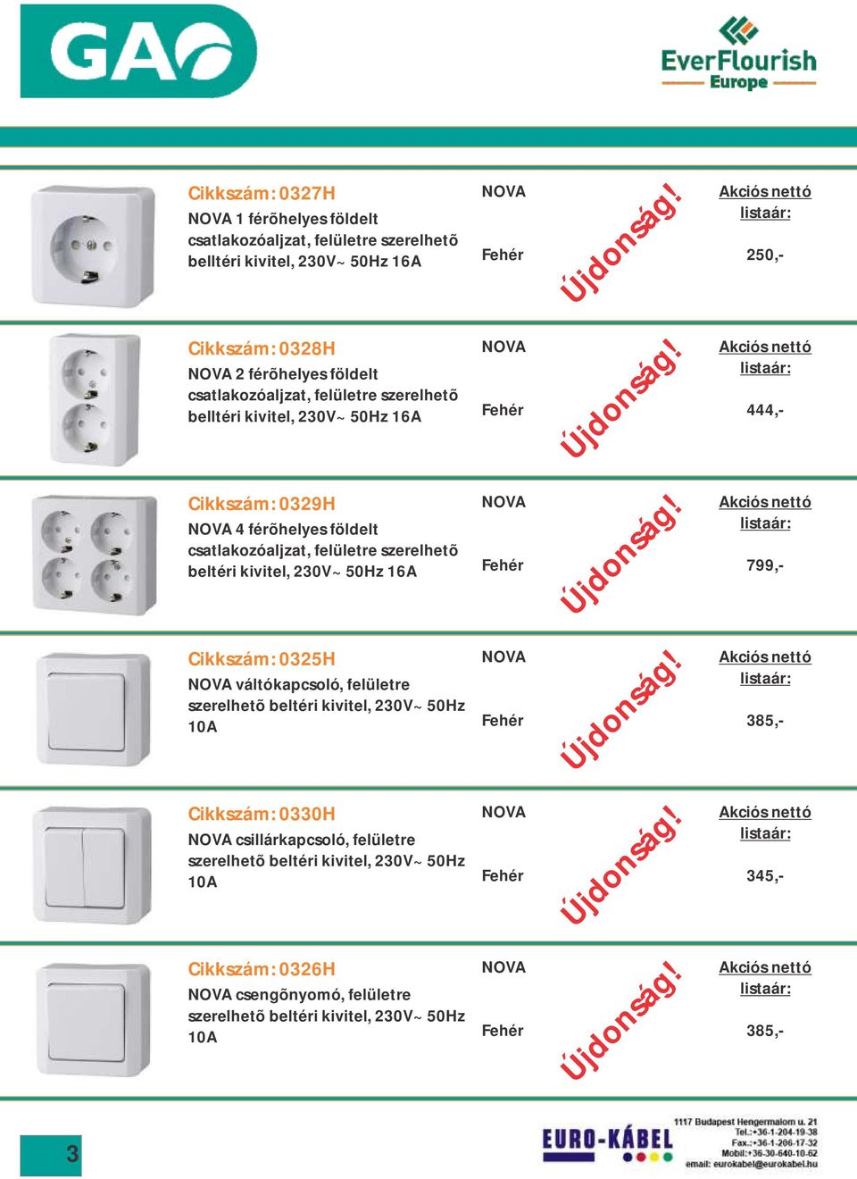 beltéri kivitel, 230V~ 50Hz 16A NOVA 799,- Cikkszám: 0325H NOVA váltókapcsoló, felületre szerelhetõ beltéri kivitel, 230V~ 50Hz 10A NOVA 385,- Cikkszám: 0330H NOVA