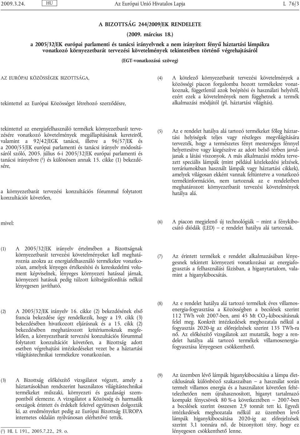 (EGT-vonatkozású szöveg) AZ EURÓPAI KÖZÖSSÉGEK BIZOTTSÁGA, tekintettel az Európai Közösséget létrehozó szerződésre, (4) A kötelező környezetbarát tervezési követelmények a közösségi piacon forgalomba