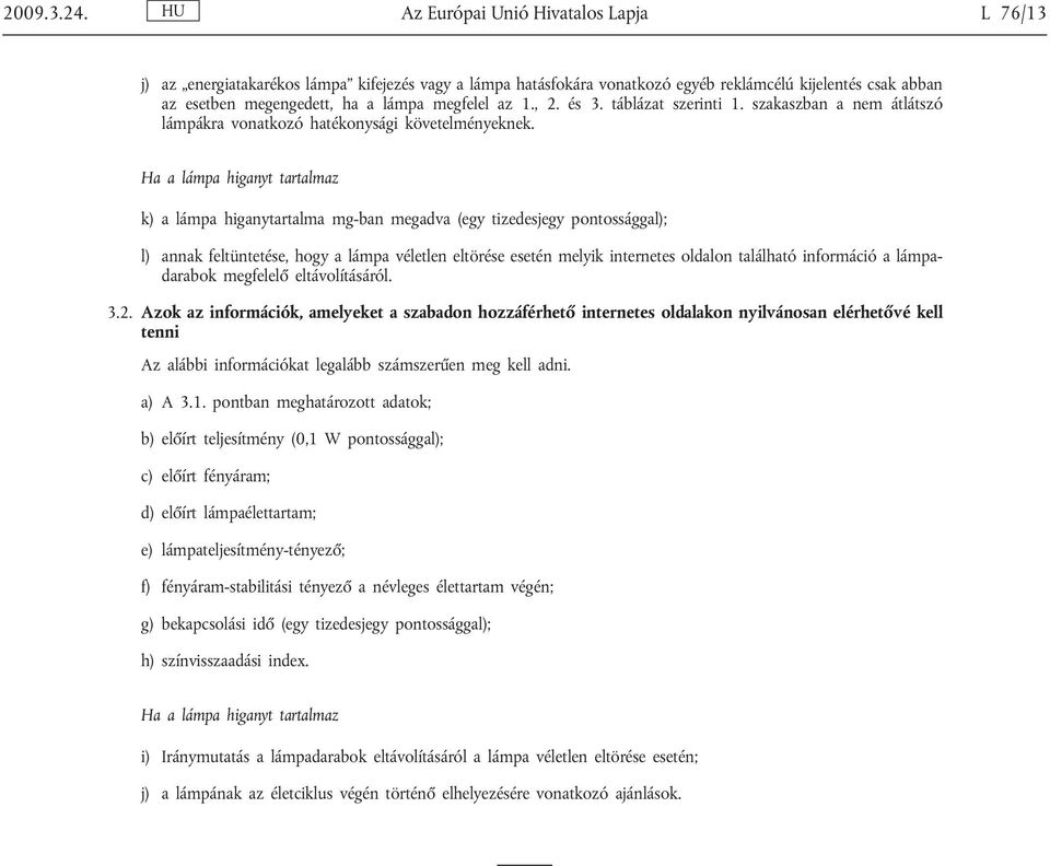 1., 2. és 3. táblázat szerinti 1. szakaszban a nem átlátszó lámpákra vonatkozó hatékonysági követelményeknek.