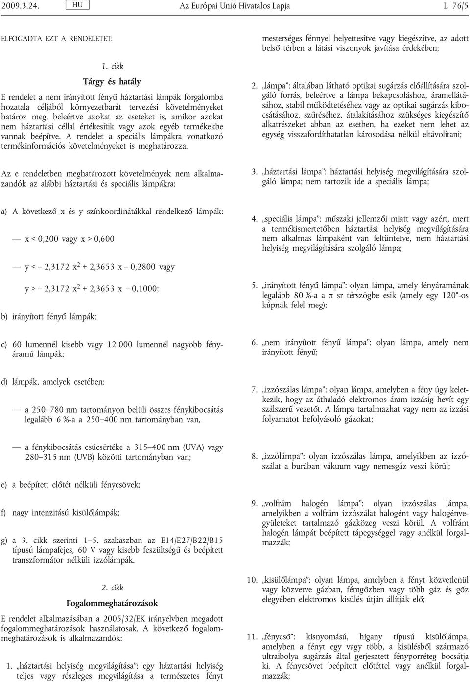 azokat nem háztartási céllal értékesítik vagy azok egyéb termékekbe vannak beépítve. A rendelet a speciális lámpákra vonatkozó termékinformációs követelményeket is meghatározza.