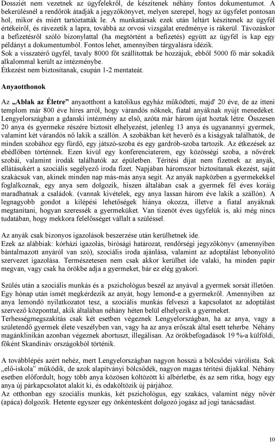 A munkatársak ezek után leltárt készítenek az ügyfél értékeiről, és rávezetik a lapra, továbbá az orvosi vizsgálat eredménye is rákerül.