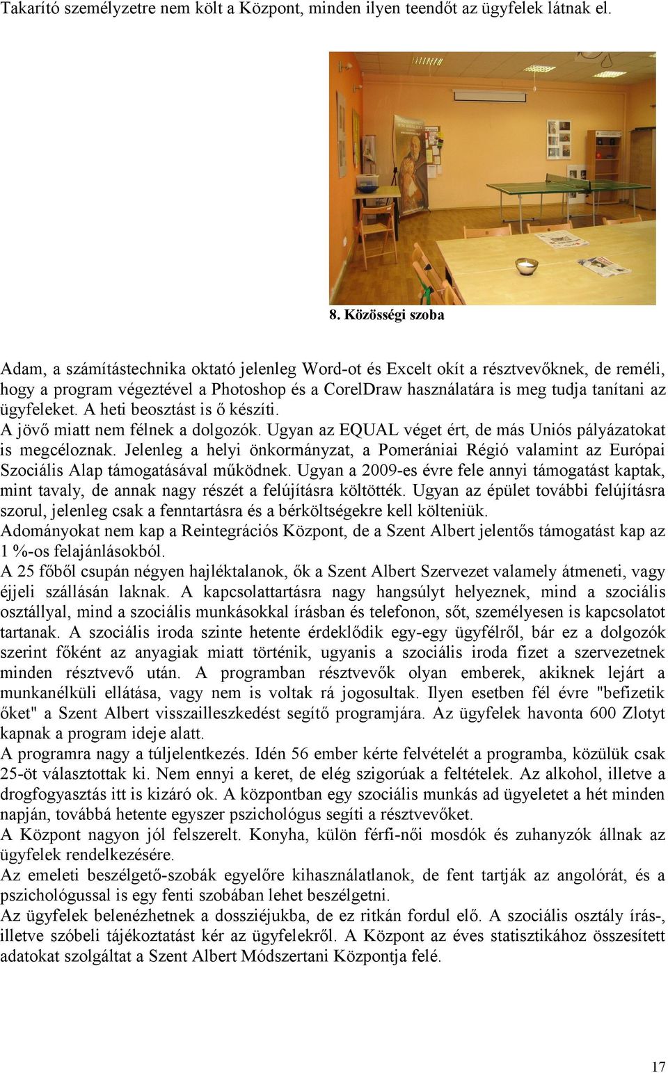 ügyfeleket. A heti beosztást is ő készíti. A jövő miatt nem félnek a dolgozók. Ugyan az EQUAL véget ért, de más Uniós pályázatokat is megcéloznak.