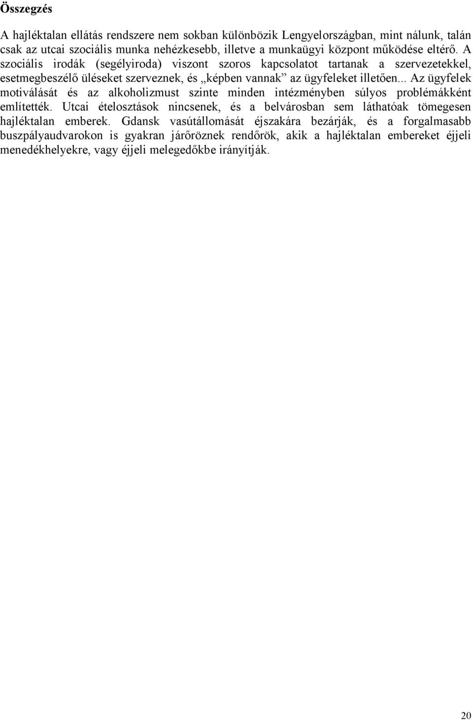 .. Az ügyfelek motiválását és az alkoholizmust szinte minden intézményben súlyos problémákként említették.