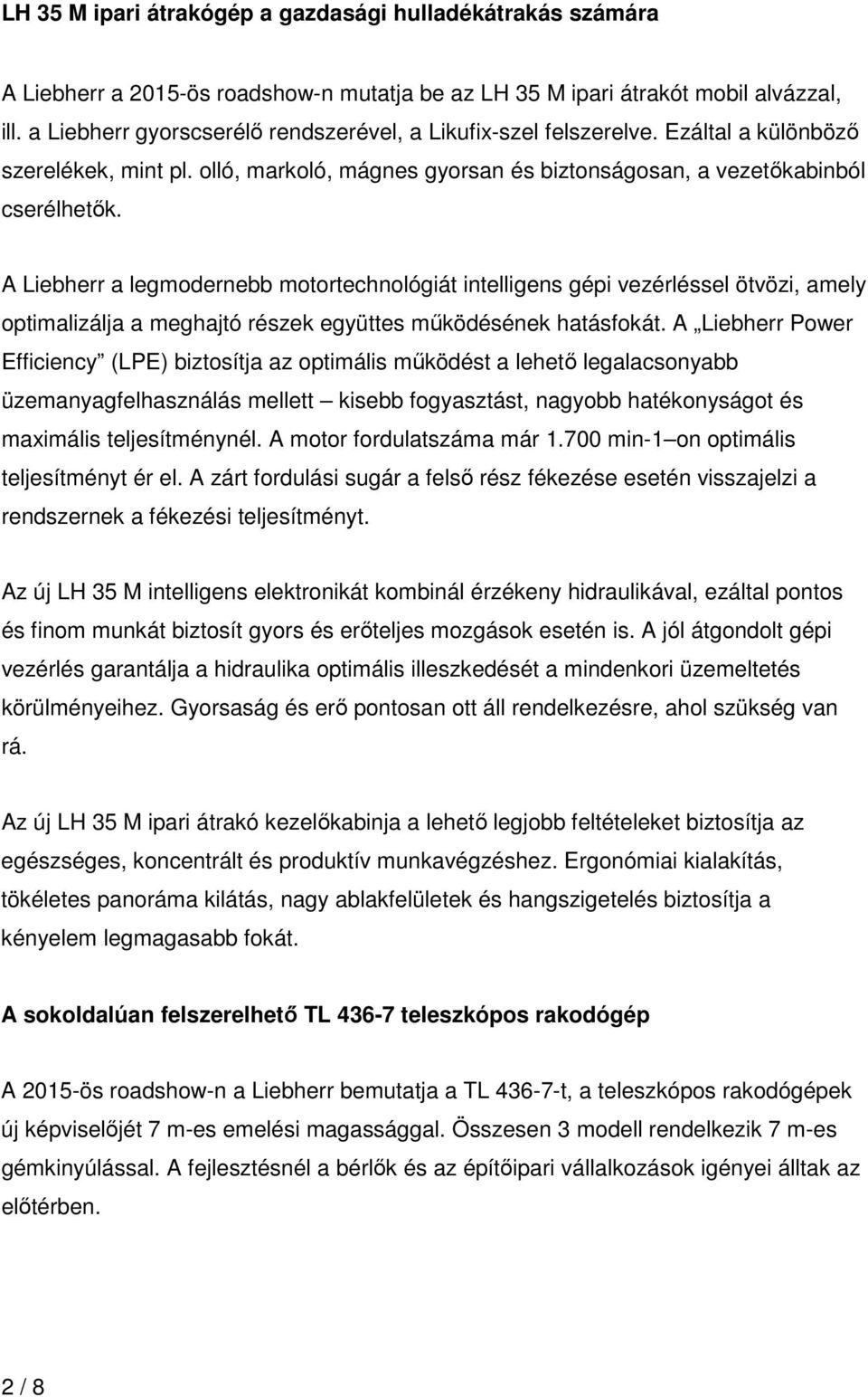 A Liebherr a legmodernebb motortechnológiát intelligens gépi vezérléssel ötvözi, amely optimalizálja a meghajtó részek együttes működésének hatásfokát.