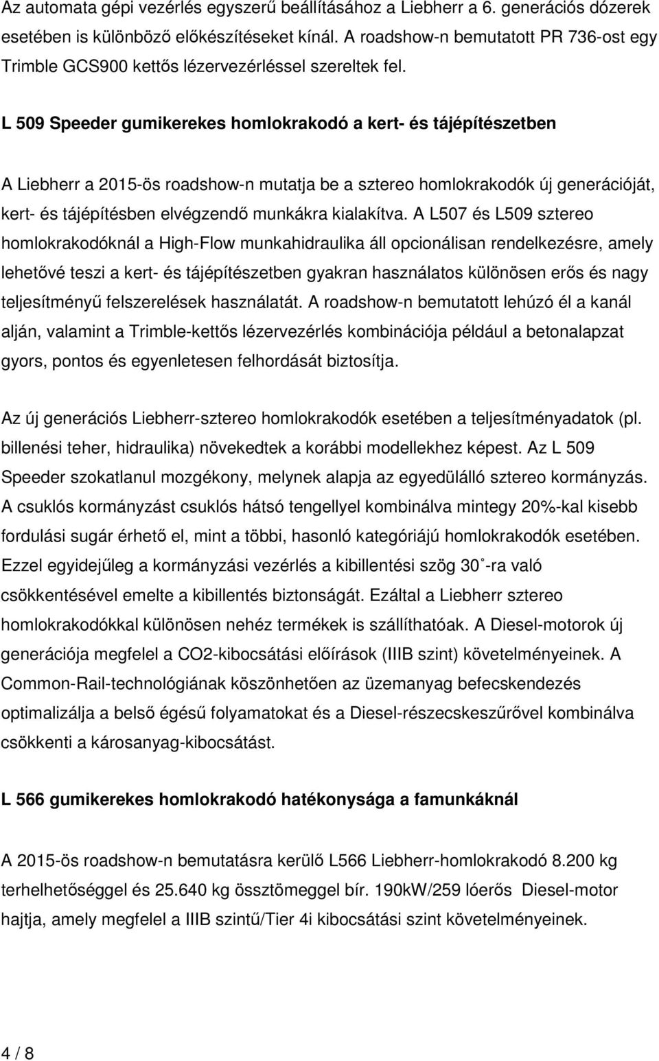 L 509 Speeder gumikerekes homlokrakodó a kert- és tájépítészetben A Liebherr a 2015-ös roadshow-n mutatja be a sztereo homlokrakodók új generációját, kert- és tájépítésben elvégzendő munkákra