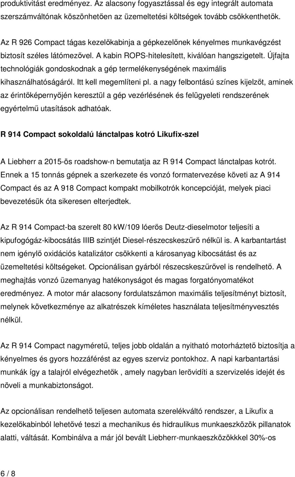 Újfajta technológiák gondoskodnak a gép termelékenységének maximális kihasználhatóságáról. Itt kell megemlíteni pl.