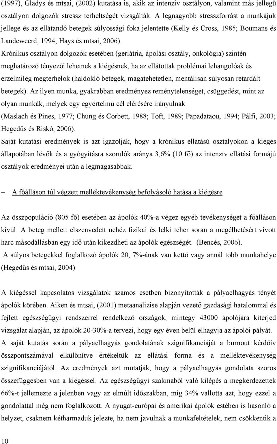 Krónikus osztályon dolgozók esetében (geriátria, ápolási osztály, onkológia) szintén meghatározó tényezői lehetnek a kiégésnek, ha az ellátottak problémai lehangolóak és érzelmileg megterhelők