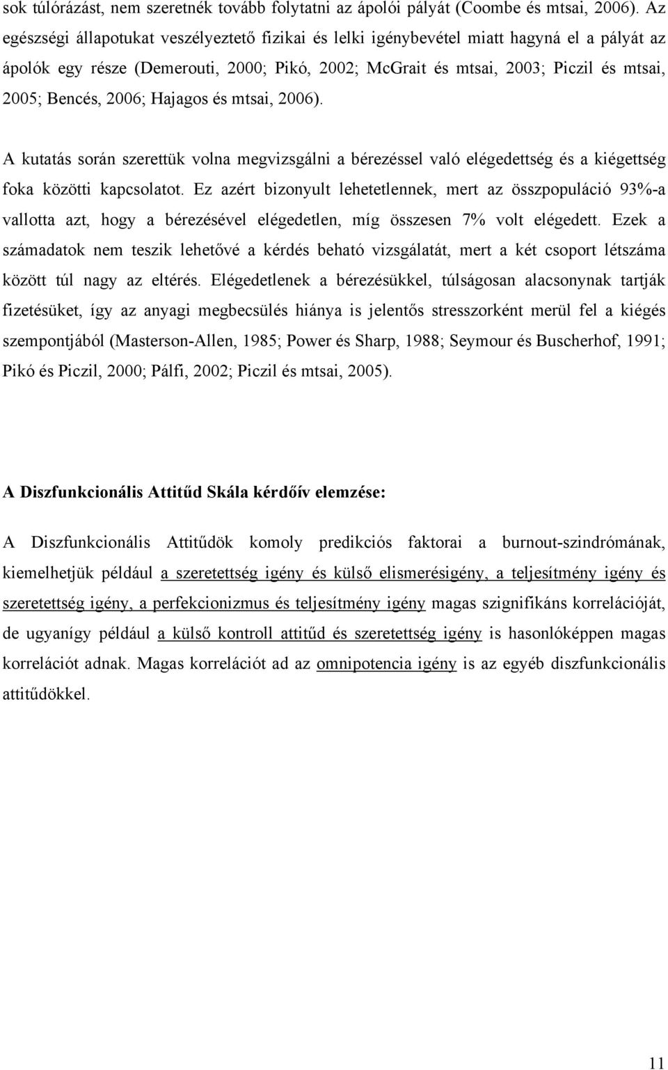 2006; Hajagos és mtsai, 2006). A kutatás során szerettük volna megvizsgálni a bérezéssel való elégedettség és a kiégettség foka közötti kapcsolatot.