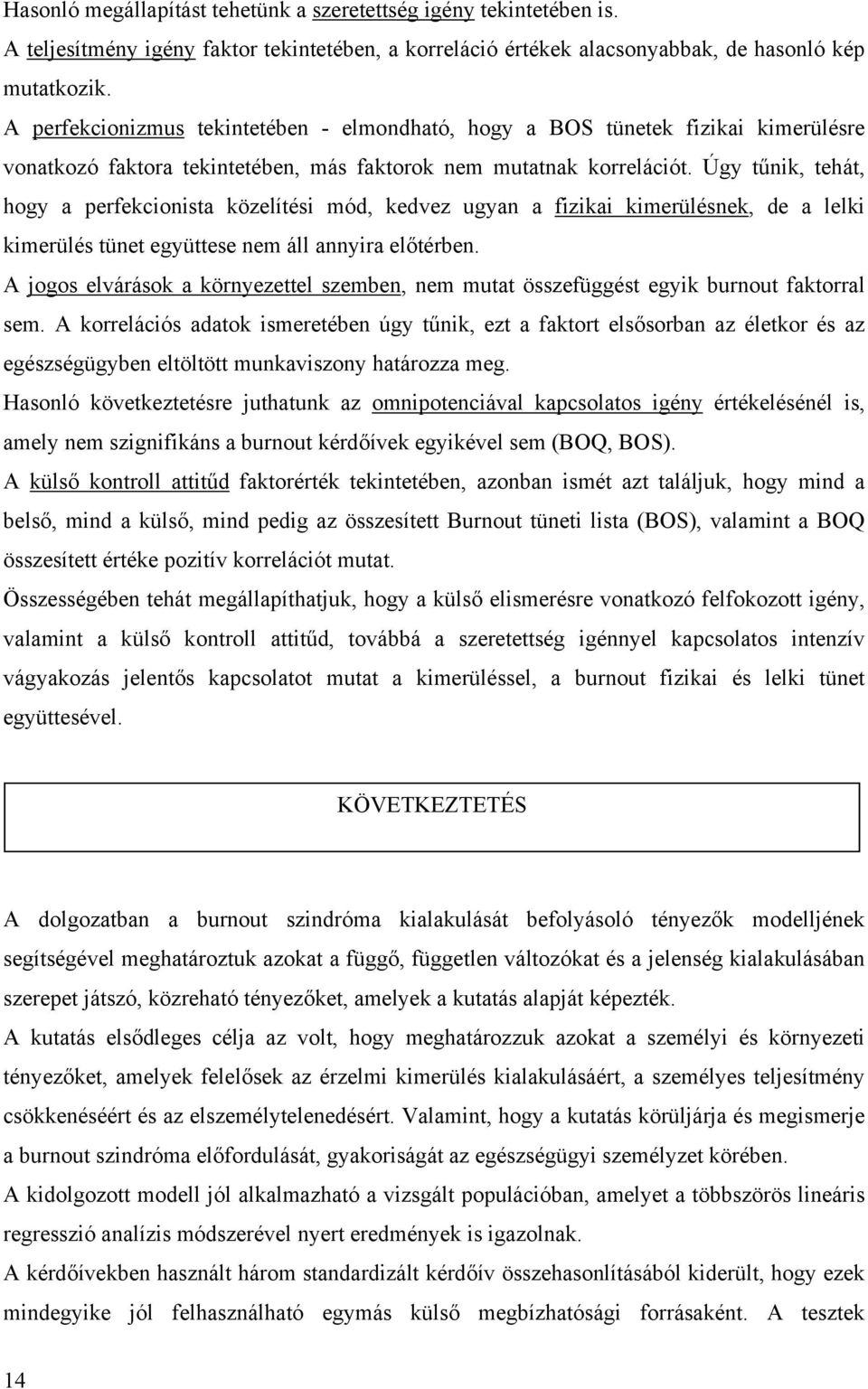 Úgy tűnik, tehát, hogy a perfekcionista közelítési mód, kedvez ugyan a fizikai kimerülésnek, de a lelki kimerülés tünet együttese nem áll annyira előtérben.