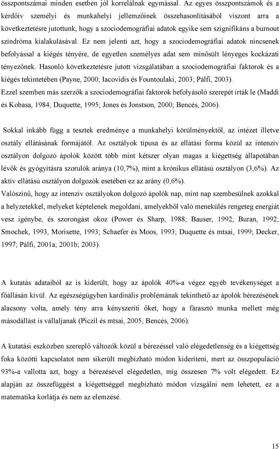 burnout szindróma kialakulásával. Ez nem jelenti azt, hogy a szociodemográfiai adatok nincsenek befolyással a kiégés tényére, de egyetlen személyes adat sem minősült lényeges kockázati tényezőnek.