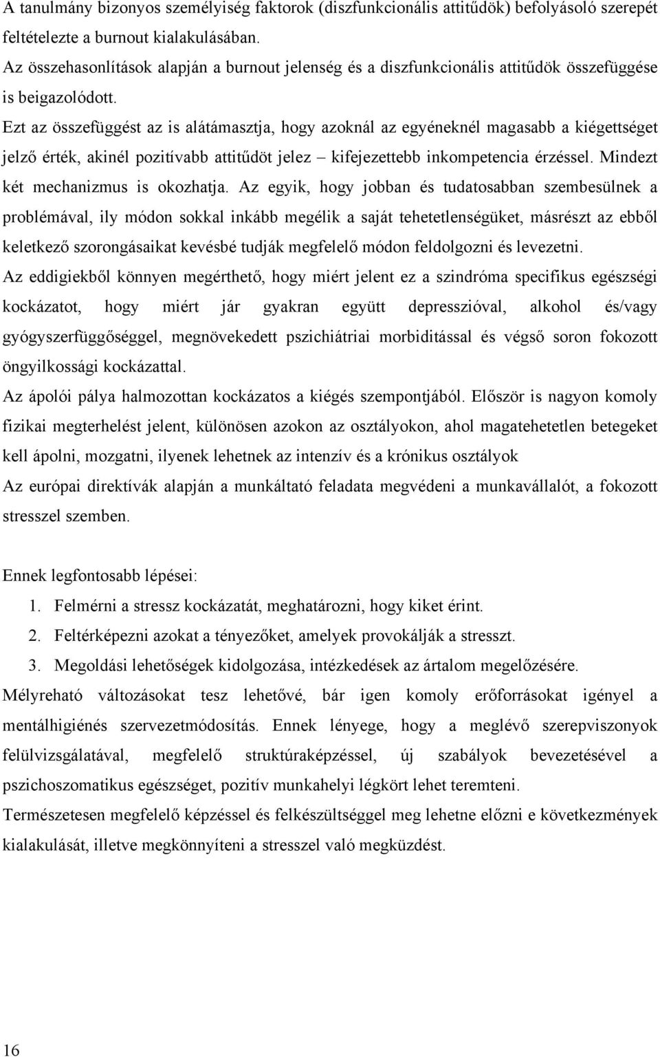 Ezt az összefüggést az is alátámasztja, hogy azoknál az egyéneknél magasabb a kiégettséget jelző érték, akinél pozitívabb attitűdöt jelez kifejezettebb inkompetencia érzéssel.