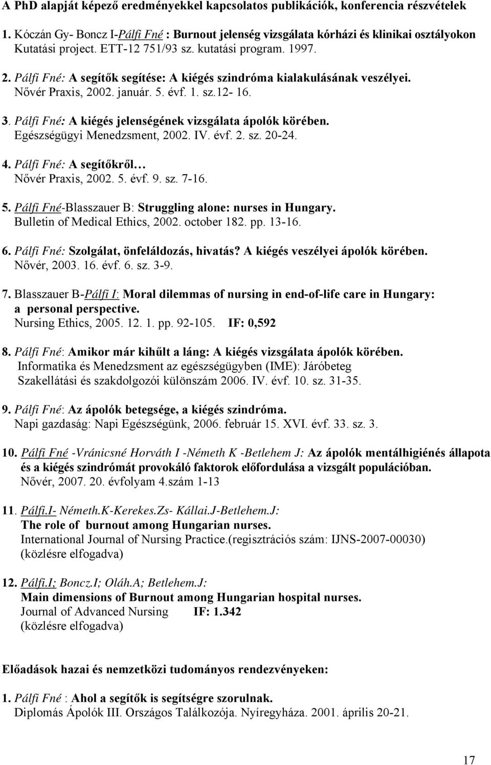 Pálfi Fné: A kiégés jelenségének vizsgálata ápolók körében. Egészségügyi Menedzsment, 2002. IV. évf. 2. sz. 20-24. 4. Pálfi Fné: A segítőkről Nővér Praxis, 2002. 5.