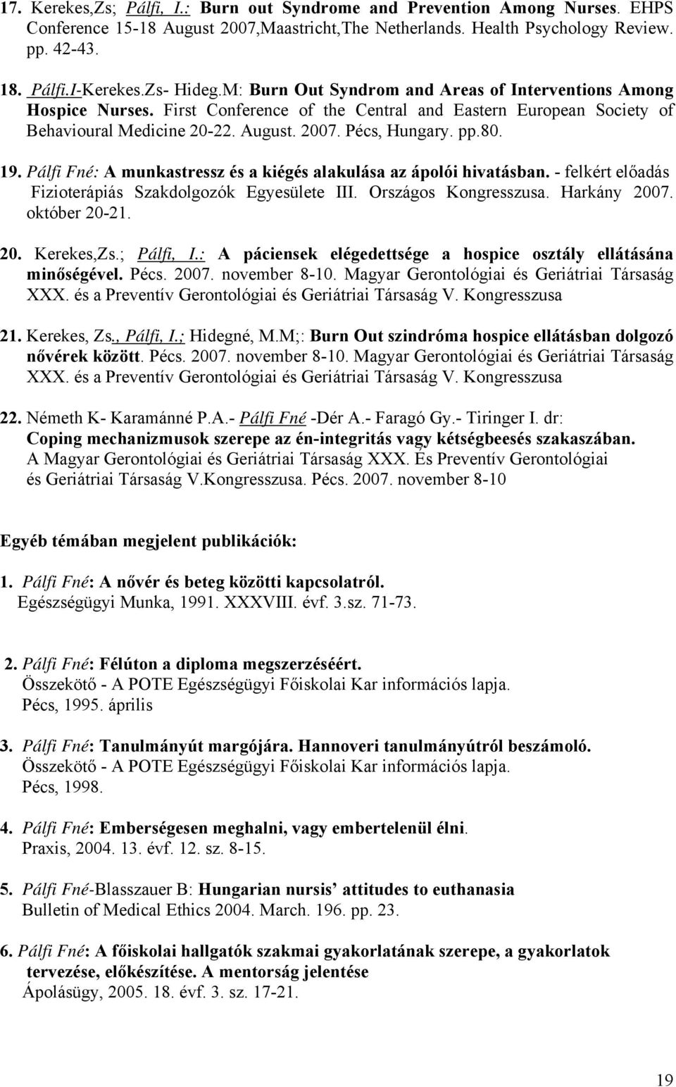 pp.80. 19. Pálfi Fné: A munkastressz és a kiégés alakulása az ápolói hivatásban. - felkért előadás Fizioterápiás Szakdolgozók Egyesülete III. Országos Kongresszusa. Harkány 2007. október 20-21. 20. Kerekes,Zs.