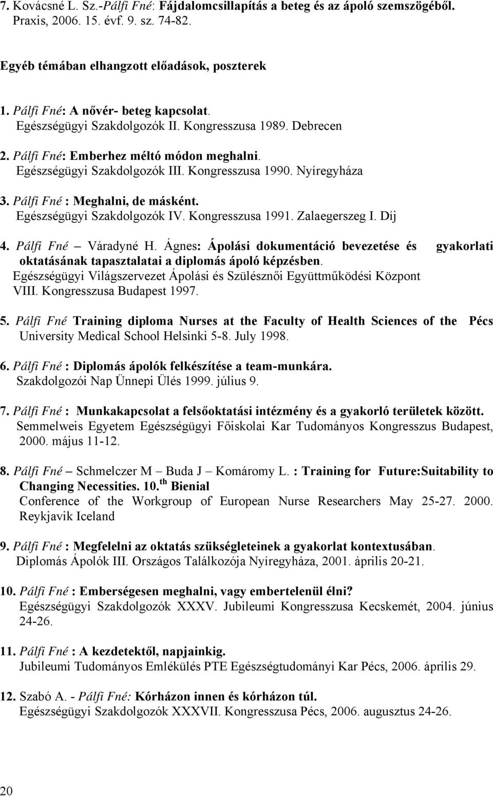 Nyíregyháza 3. Pálfi Fné : Meghalni, de másként. Egészségügyi Szakdolgozók IV. Kongresszusa 1991. Zalaegerszeg I. Díj 4. Pálfi Fné Váradyné H.