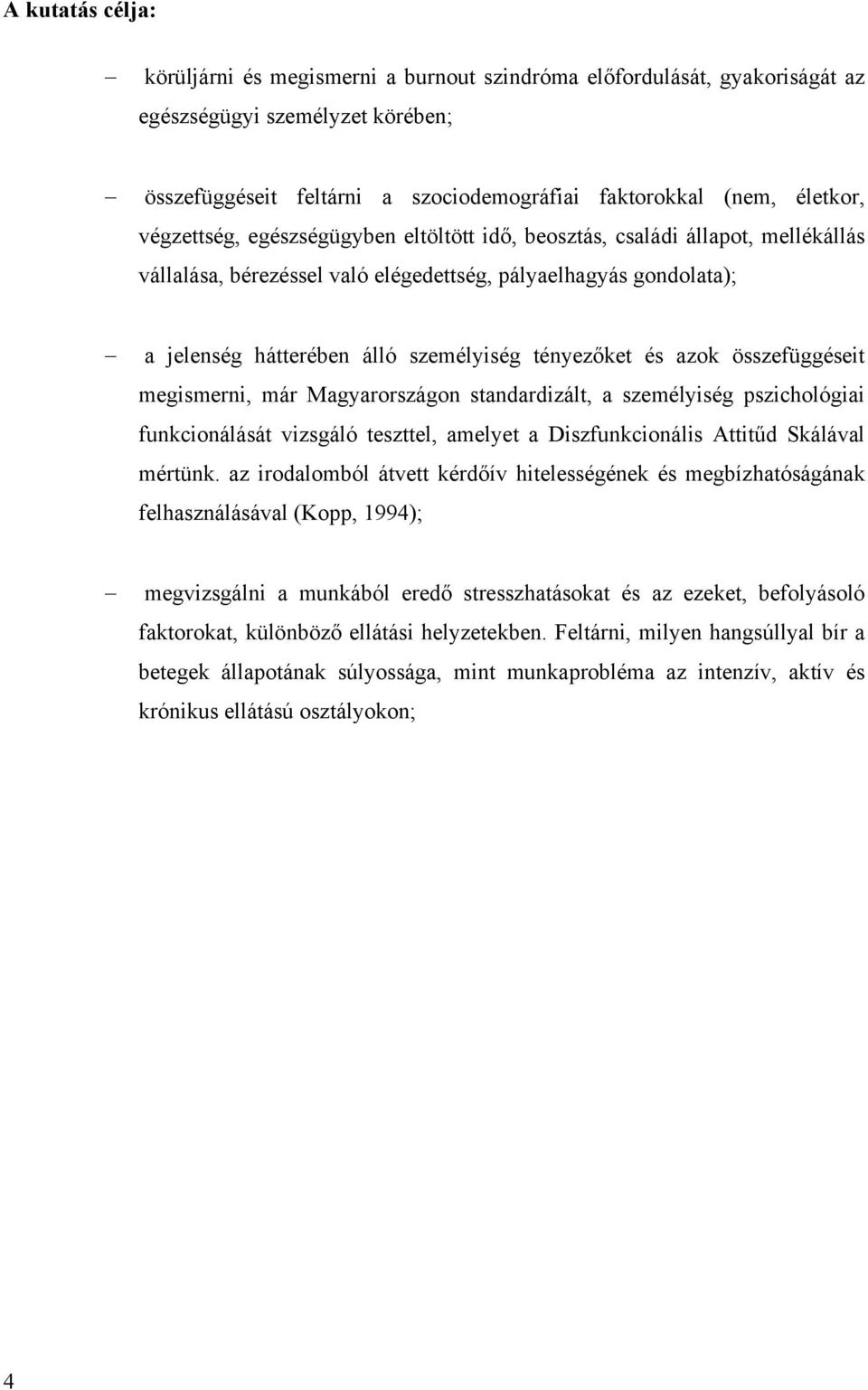 és azok összefüggéseit megismerni, már Magyarországon standardizált, a személyiség pszichológiai funkcionálását vizsgáló teszttel, amelyet a Diszfunkcionális Attitűd Skálával mértünk.