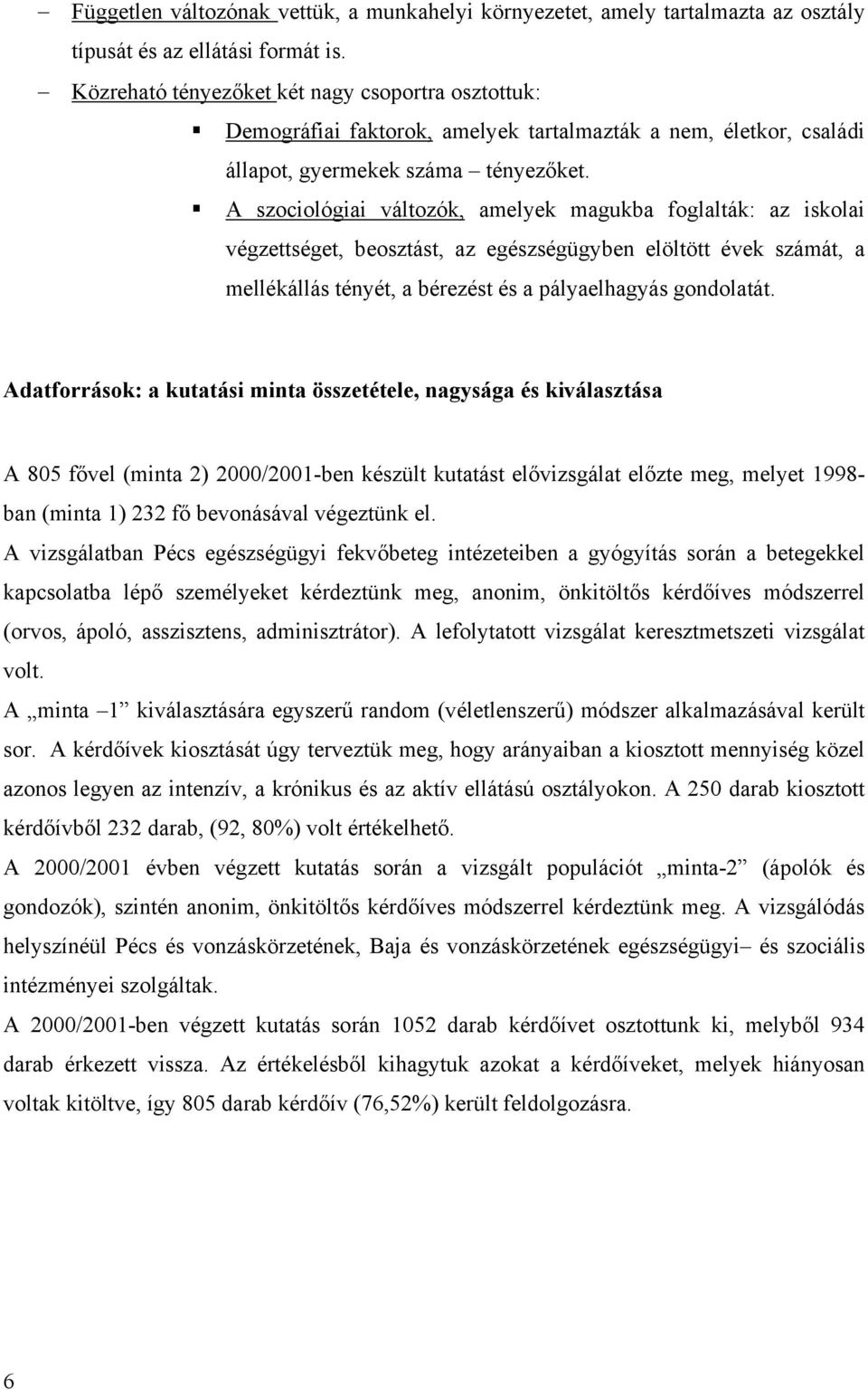 A szociológiai változók, amelyek magukba foglalták: az iskolai végzettséget, beosztást, az egészségügyben elöltött évek számát, a mellékállás tényét, a bérezést és a pályaelhagyás gondolatát.